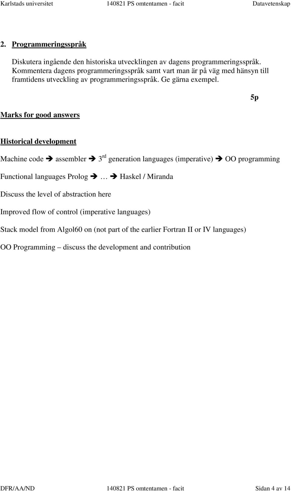 Marks for good answers 5p Historical development Machine code assembler 3 rd generation languages (imperative) OO programming Functional languages Prolog Haskel / Miranda