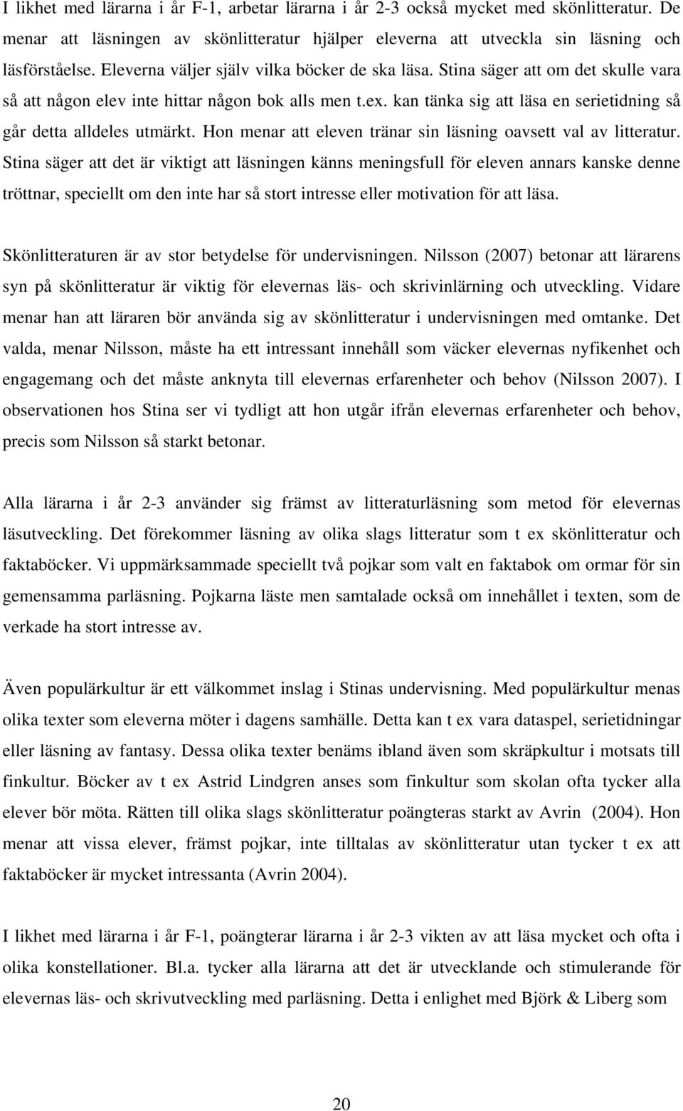 kan tänka sig att läsa en serietidning så går detta alldeles utmärkt. Hon menar att eleven tränar sin läsning oavsett val av litteratur.