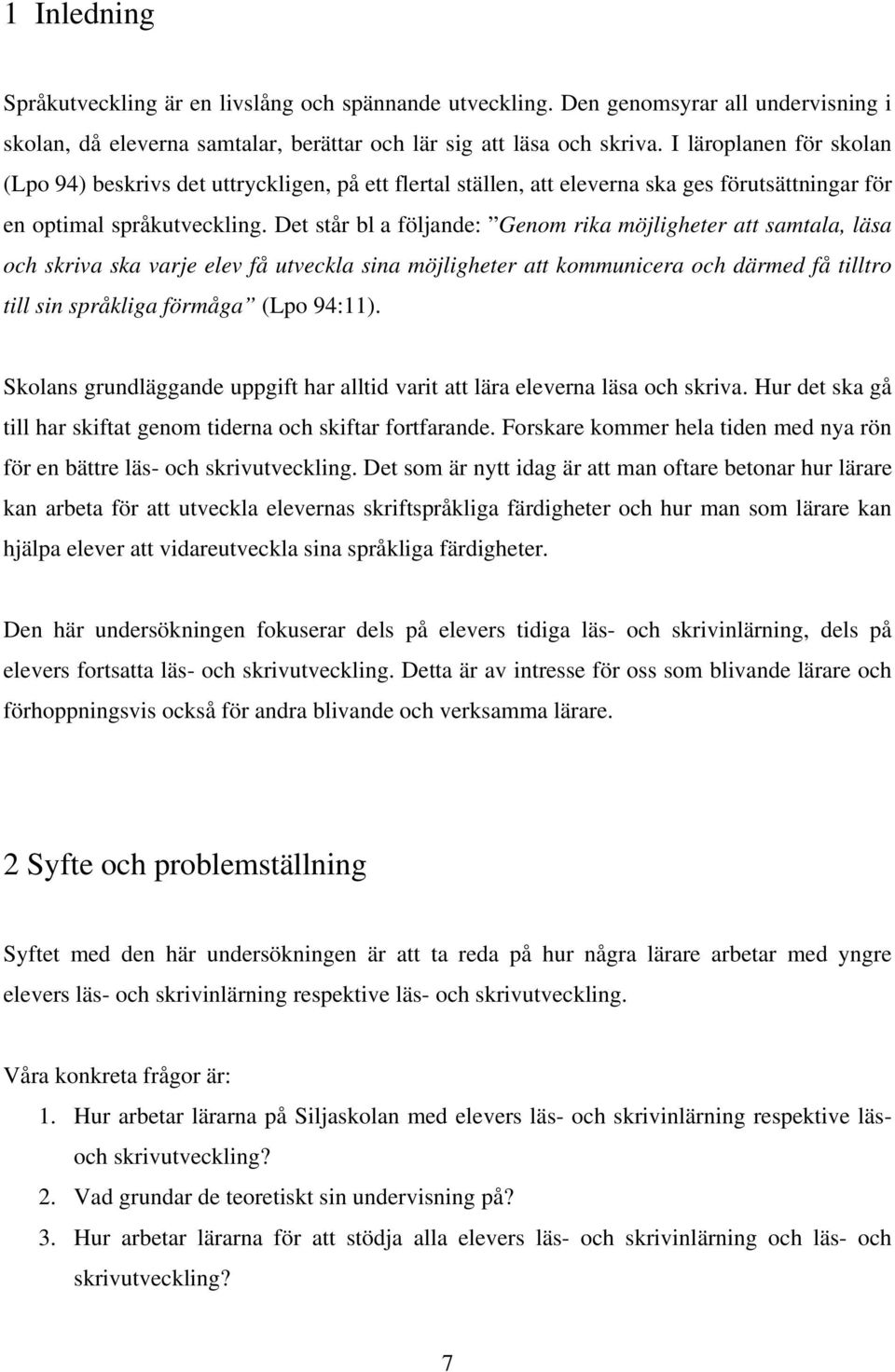 Det står bl a följande: Genom rika möjligheter att samtala, läsa och skriva ska varje elev få utveckla sina möjligheter att kommunicera och därmed få tilltro till sin språkliga förmåga (Lpo 94:11).