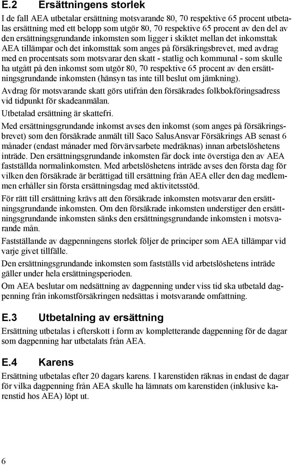 statlig och kommunal - som skulle ha utgått på den inkomst som utgör 80, 70 respektive 65 procent av den ersättningsgrundande inkomsten (hänsyn tas inte till beslut om jämkning).