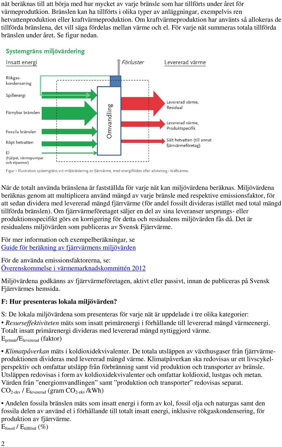 Om kraftvärmeproduktion har använts så allokeras de tillförda bränslena, det vill säga fördelas mellan värme och el. För varje nät summeras totala tillförda bränslen under året. Se figur nedan.