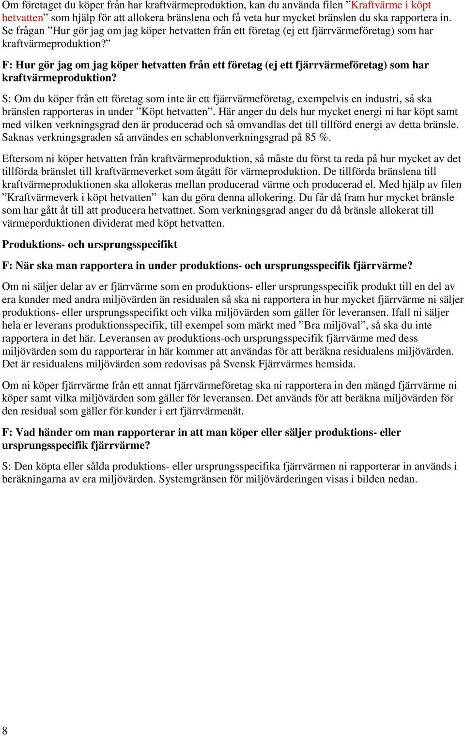 F: Hur gör jag om jag köper hetvatten från ett företag (ej ett fjärrvärmeföretag) som har kraftvärmeproduktion?