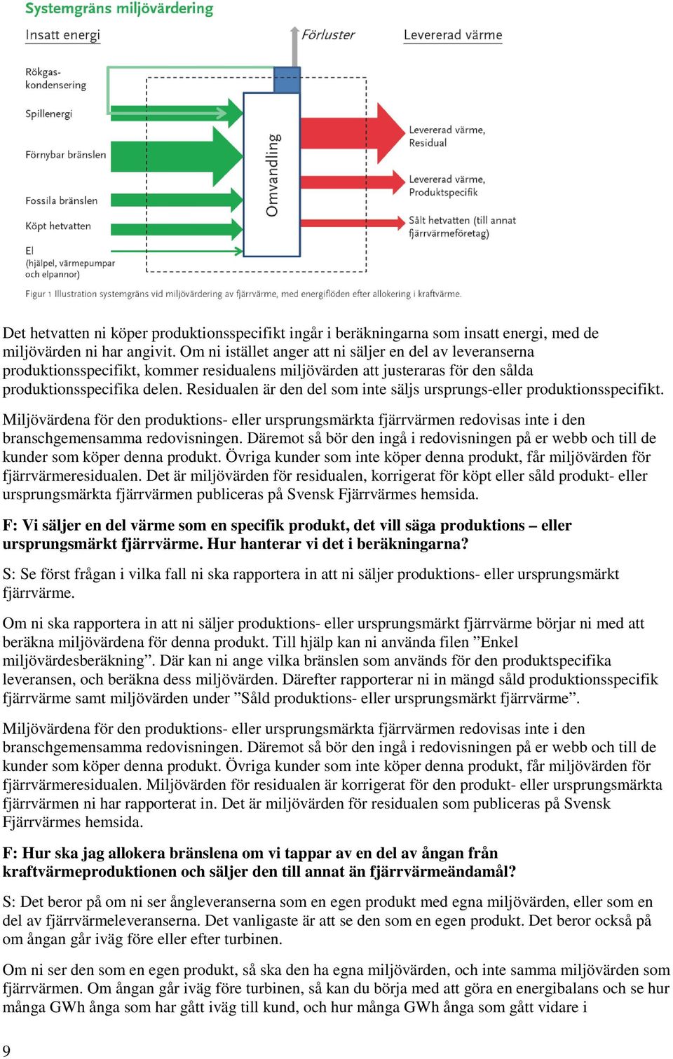 Residualen är den del som inte säljs ursprungs-eller produktionsspecifikt. Miljövärdena för den produktions- eller ursprungsmärkta fjärrvärmen redovisas inte i den branschgemensamma redovisningen.