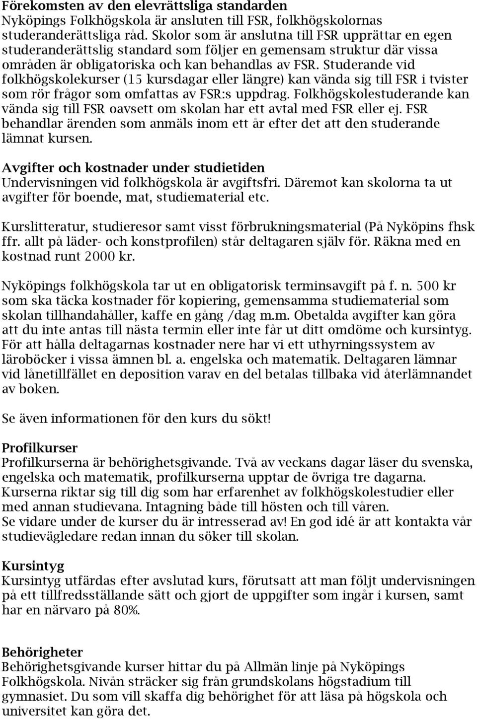 Studerande vid folkhögskolekurser (15 kursdagar eller längre) kan vända sig till FSR i tvister som rör frågor som omfattas av FSR:s uppdrag.