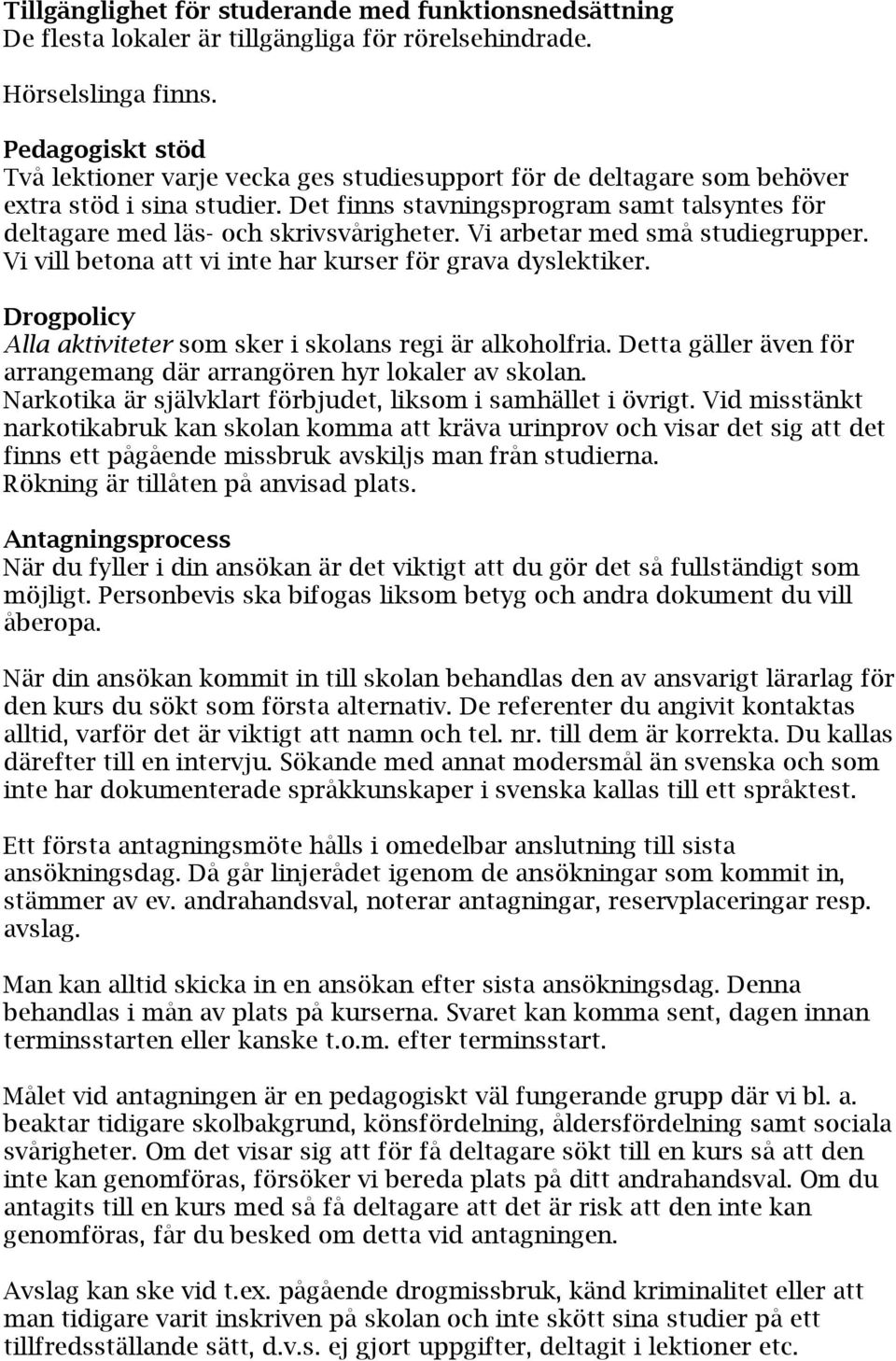 Det finns stavningsprogram samt talsyntes för deltagare med läs- och skrivsvårigheter. Vi arbetar med små studiegrupper. Vi vill betona att vi inte har kurser för grava dyslektiker.