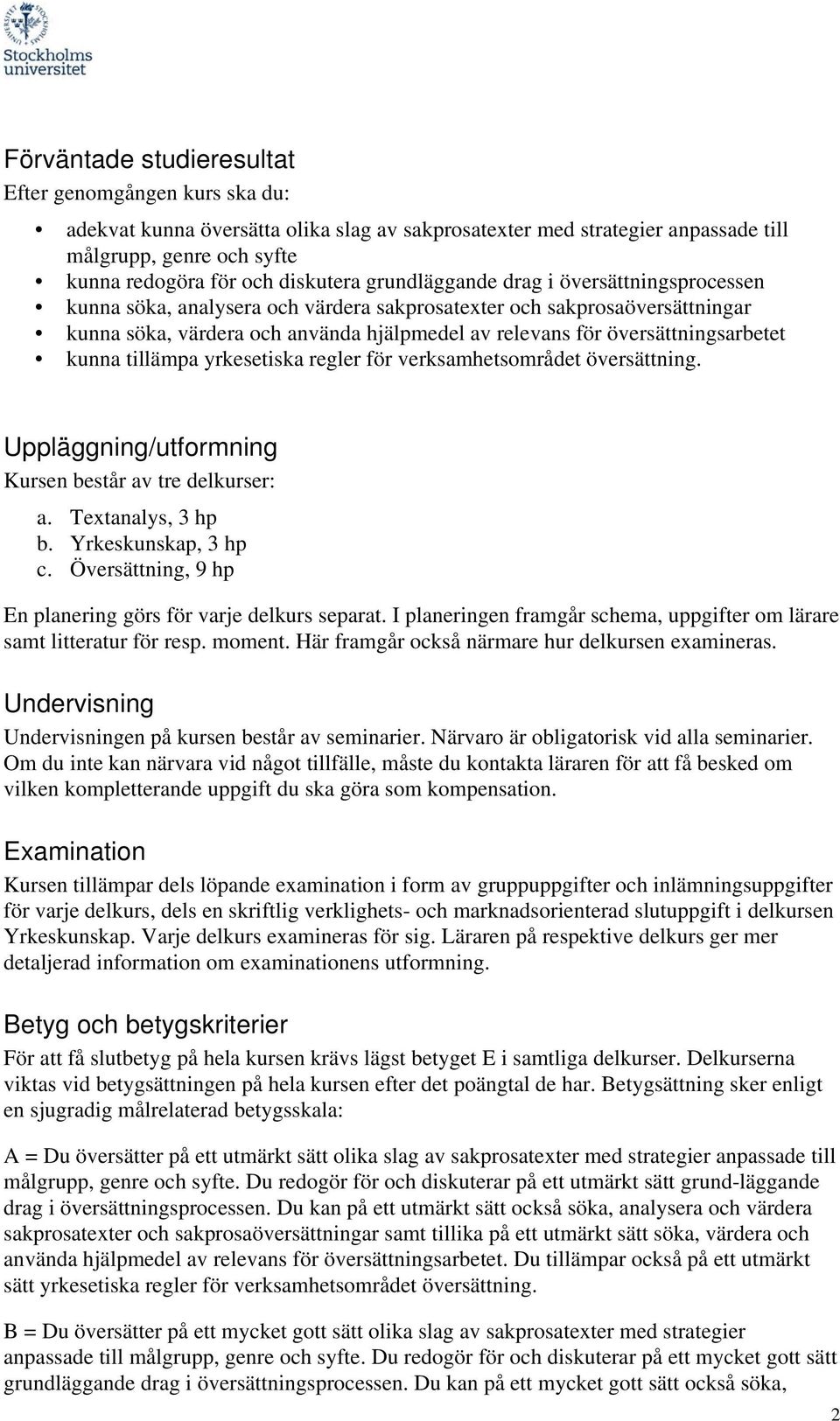 kunna tillämpa yrkesetiska regler för verksamhetsområdet översättning. Uppläggning/utformning Kursen består av tre delkurser: a. Textanalys, 3 hp b. Yrkeskunskap, 3 hp c.