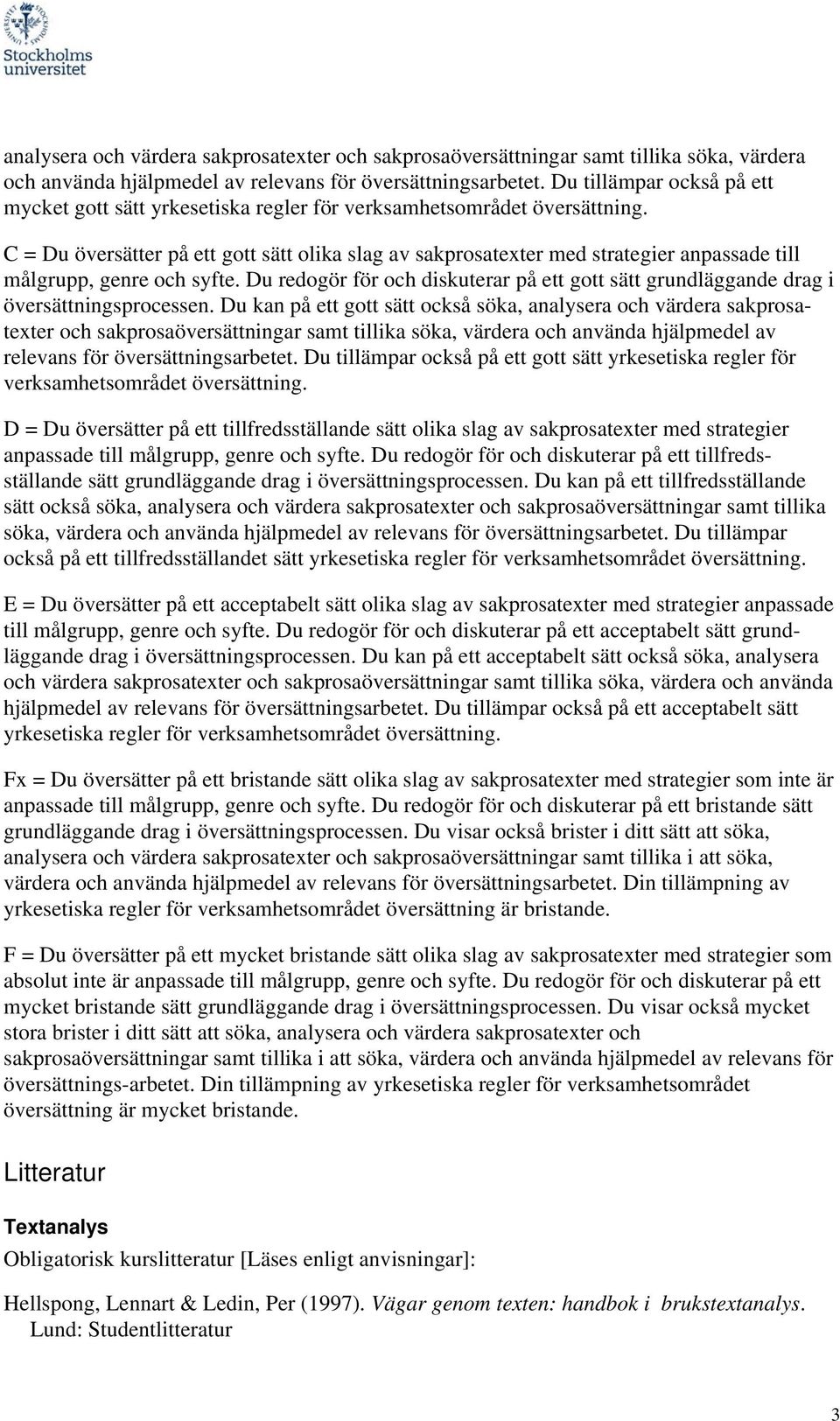 C = Du översätter på ett gott sätt olika slag av sakprosatexter med strategier anpassade till målgrupp, genre och syfte.