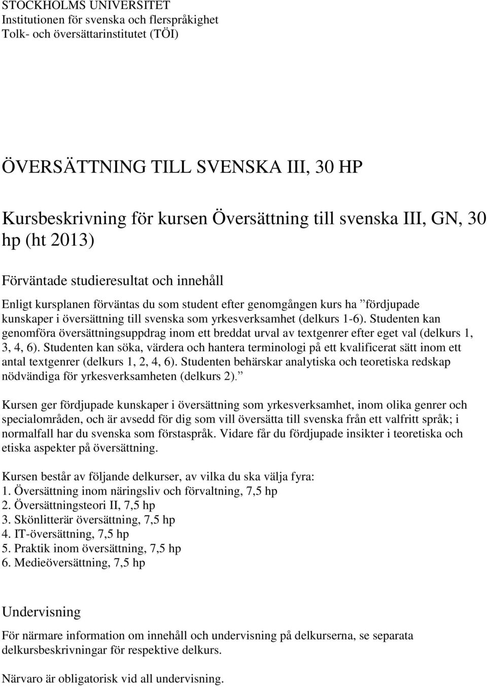 (delkurs 1-6). Studenten kan genomföra översättningsuppdrag inom ett breddat urval av textgenrer efter eget val (delkurs 1, 3, 4, 6).