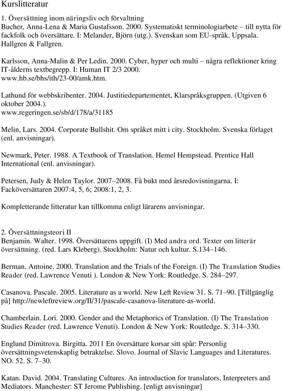 I: Human IT 2/3 2000. www.hb.se/bhs/ith/23-00/amk.htm. Lathund för webbskribenter. 2004. Justitiedepartementet, Klarspråksgruppen. (Utgiven 6 oktober 2004.). www.regeringen.