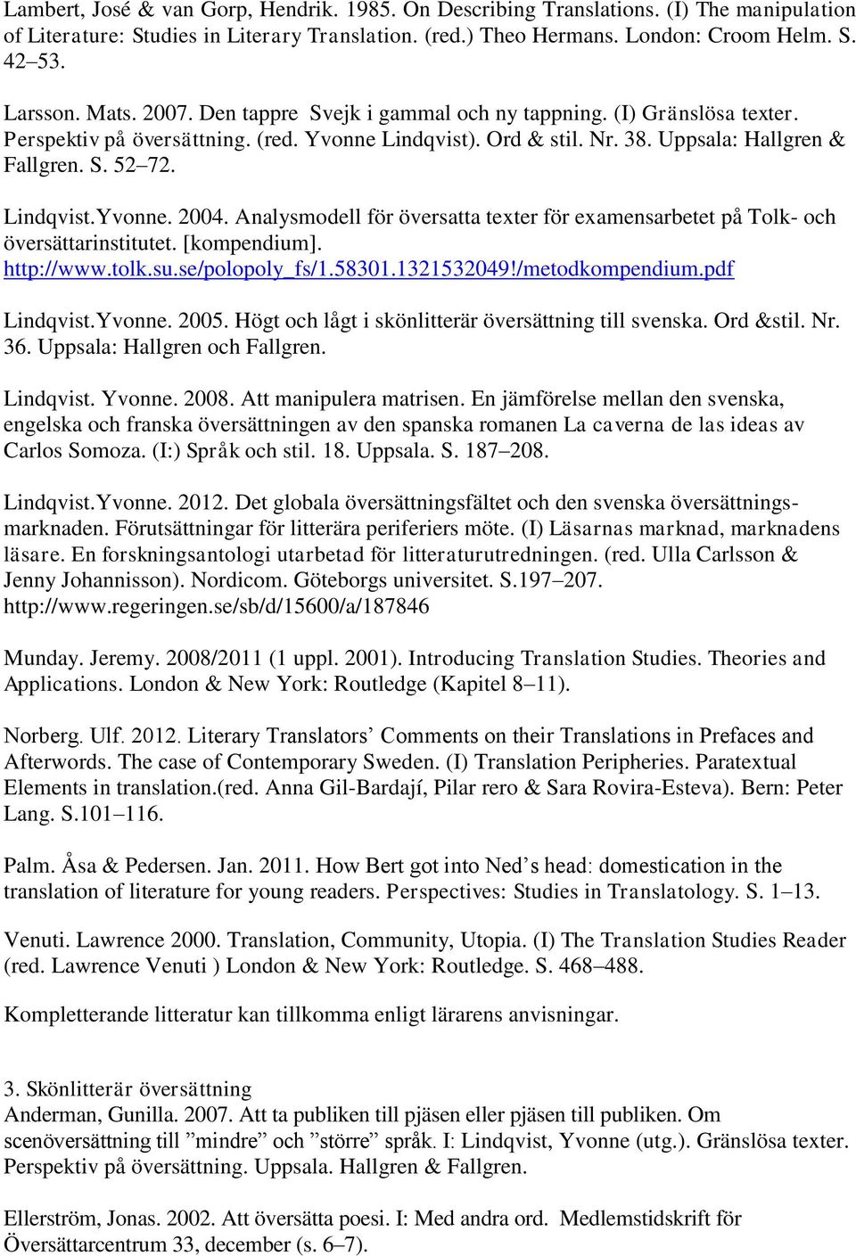 Analysmodell för översatta texter för examensarbetet på Tolk- och översättarinstitutet. [kompendium]. http://www.tolk.su.se/polopoly_fs/1.58301.1321532049!/metodkompendium.pdf Lindqvist.Yvonne. 2005.