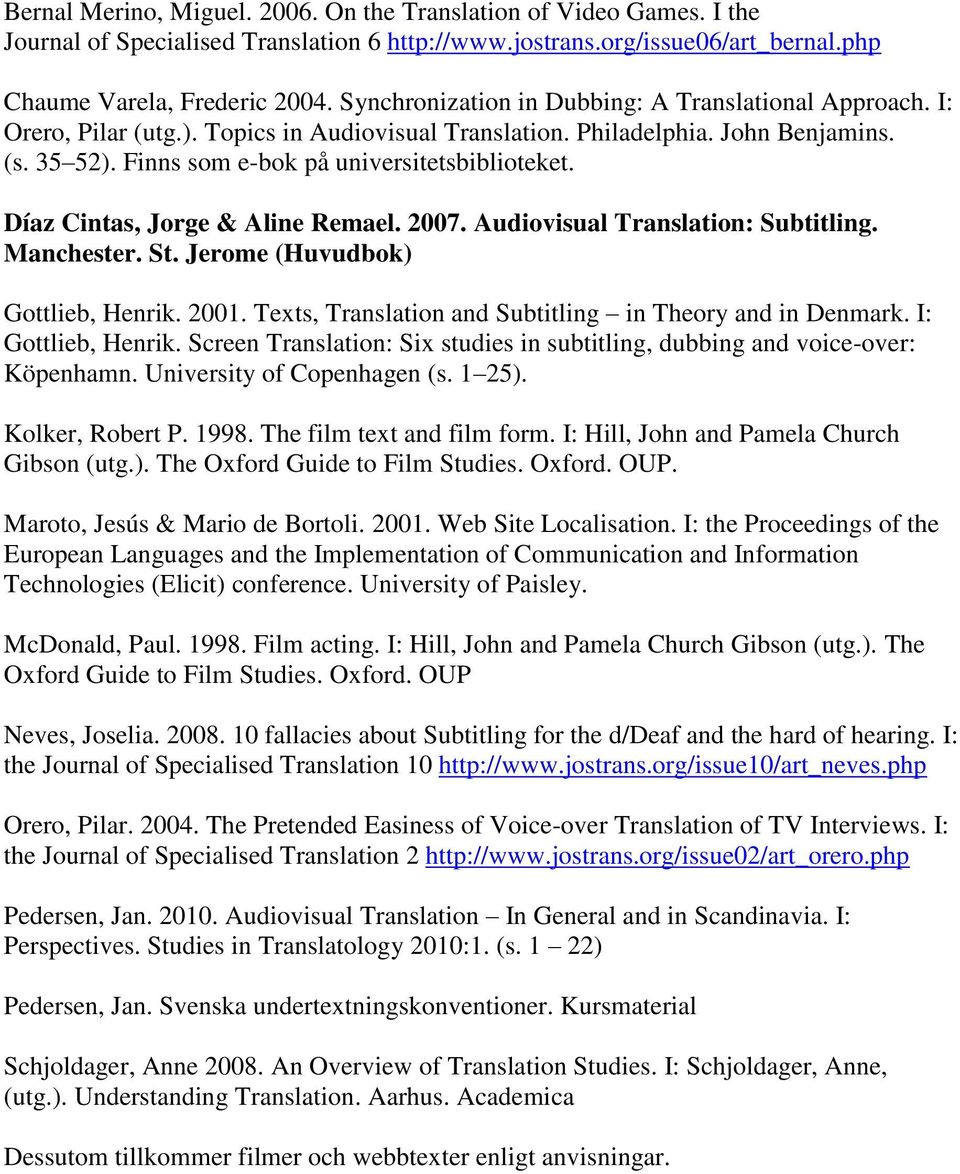 Díaz Cintas, Jorge & Aline Remael. 2007. Audiovisual Translation: Subtitling. Manchester. St. Jerome (Huvudbok) Gottlieb, Henrik. 2001. Texts, Translation and Subtitling in Theory and in Denmark.