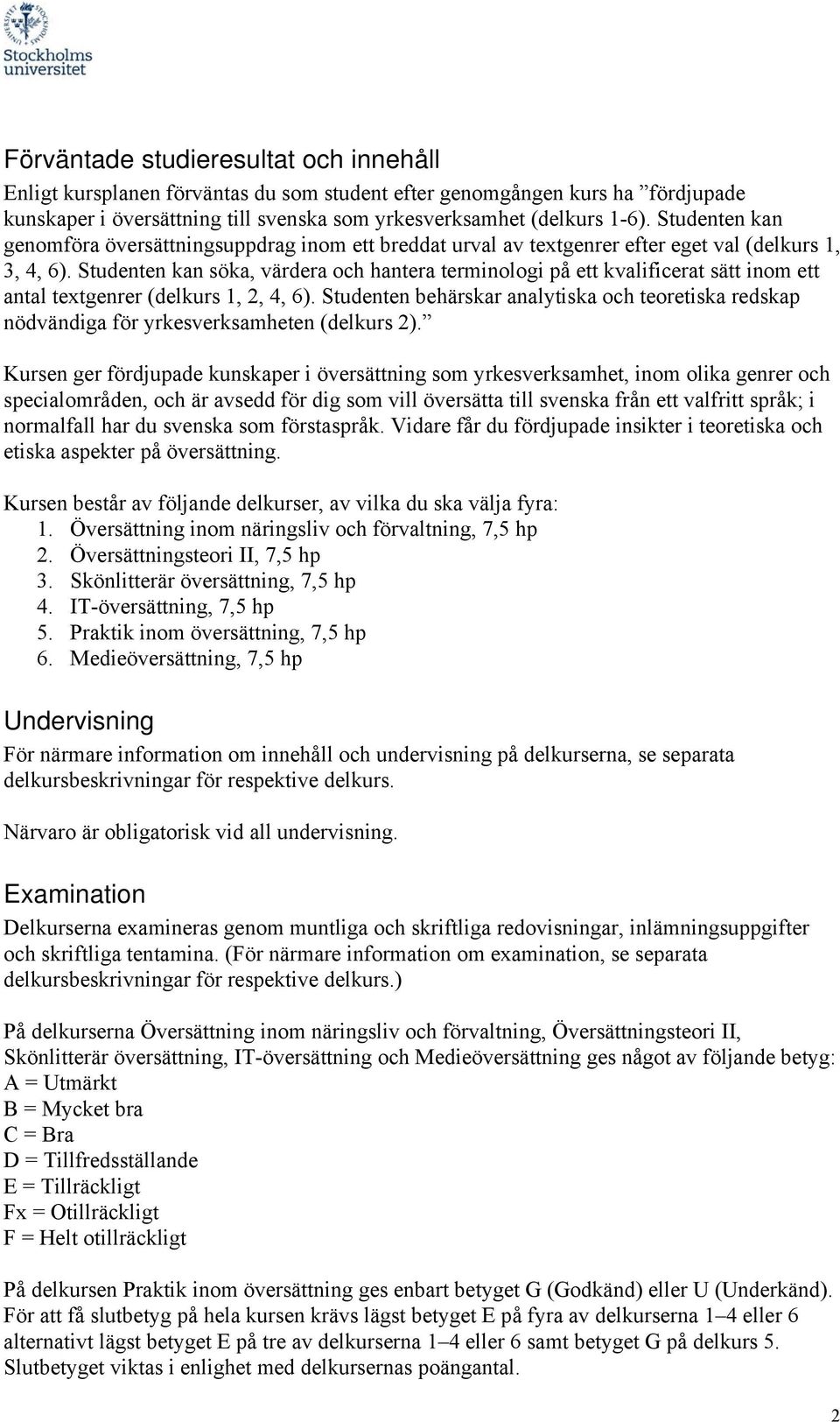 Studenten kan söka, värdera och hantera terminologi på ett kvalificerat sätt inom ett antal textgenrer (delkurs 1, 2, 4, 6).