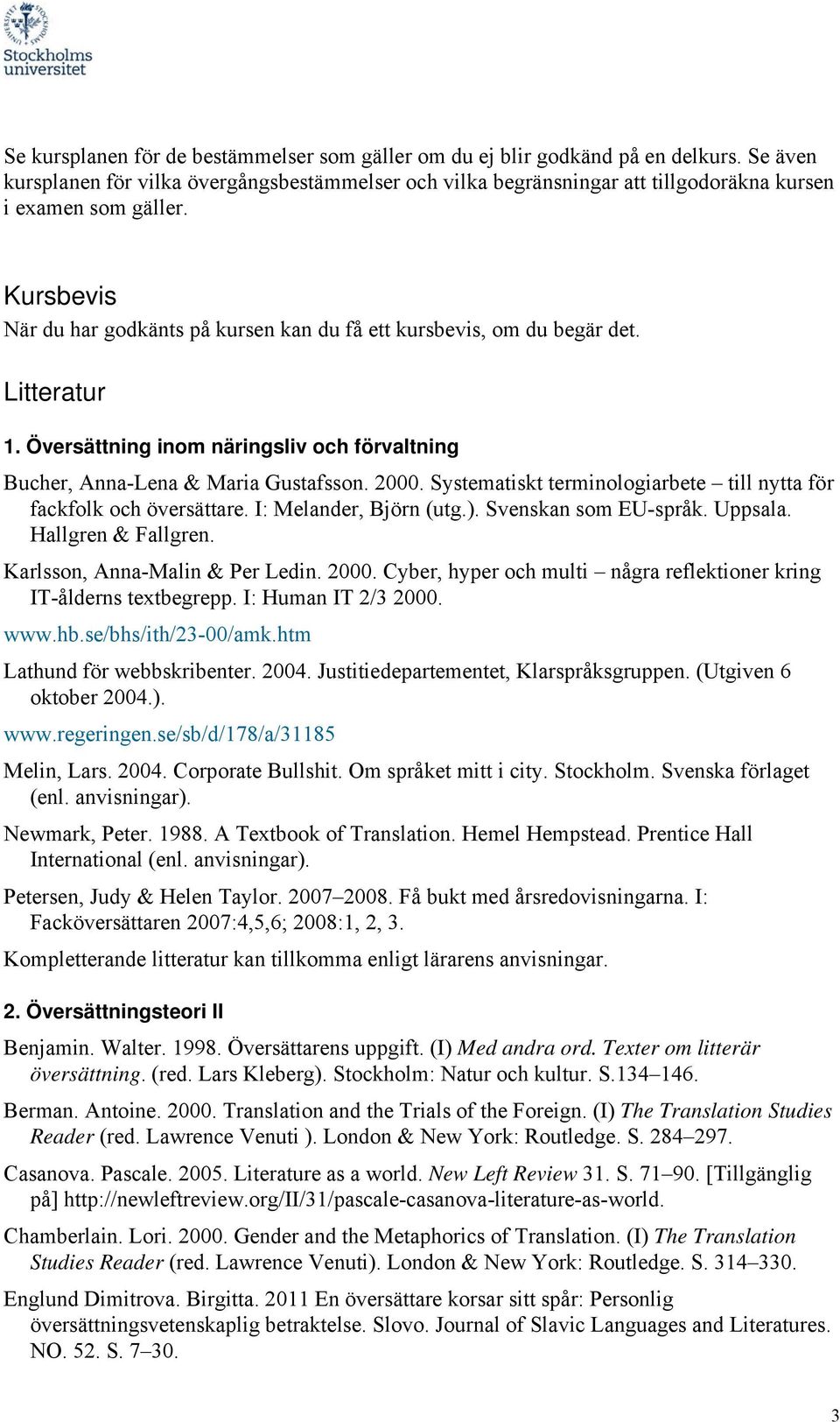 Kursbevis När du har godkänts på kursen kan du få ett kursbevis, om du begär det. Litteratur 1. Översättning inom näringsliv och förvaltning Bucher, Anna-Lena & Maria Gustafsson. 2000.