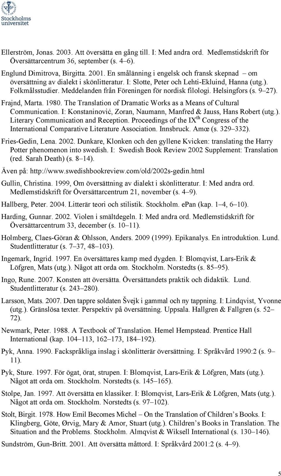 Meddelanden från Föreningen för nordisk filologi. Helsingfors (s. 9 27). Frajnd, Marta. 1980. The Translation of Dramatic Works as a Means of Cultural Communication.