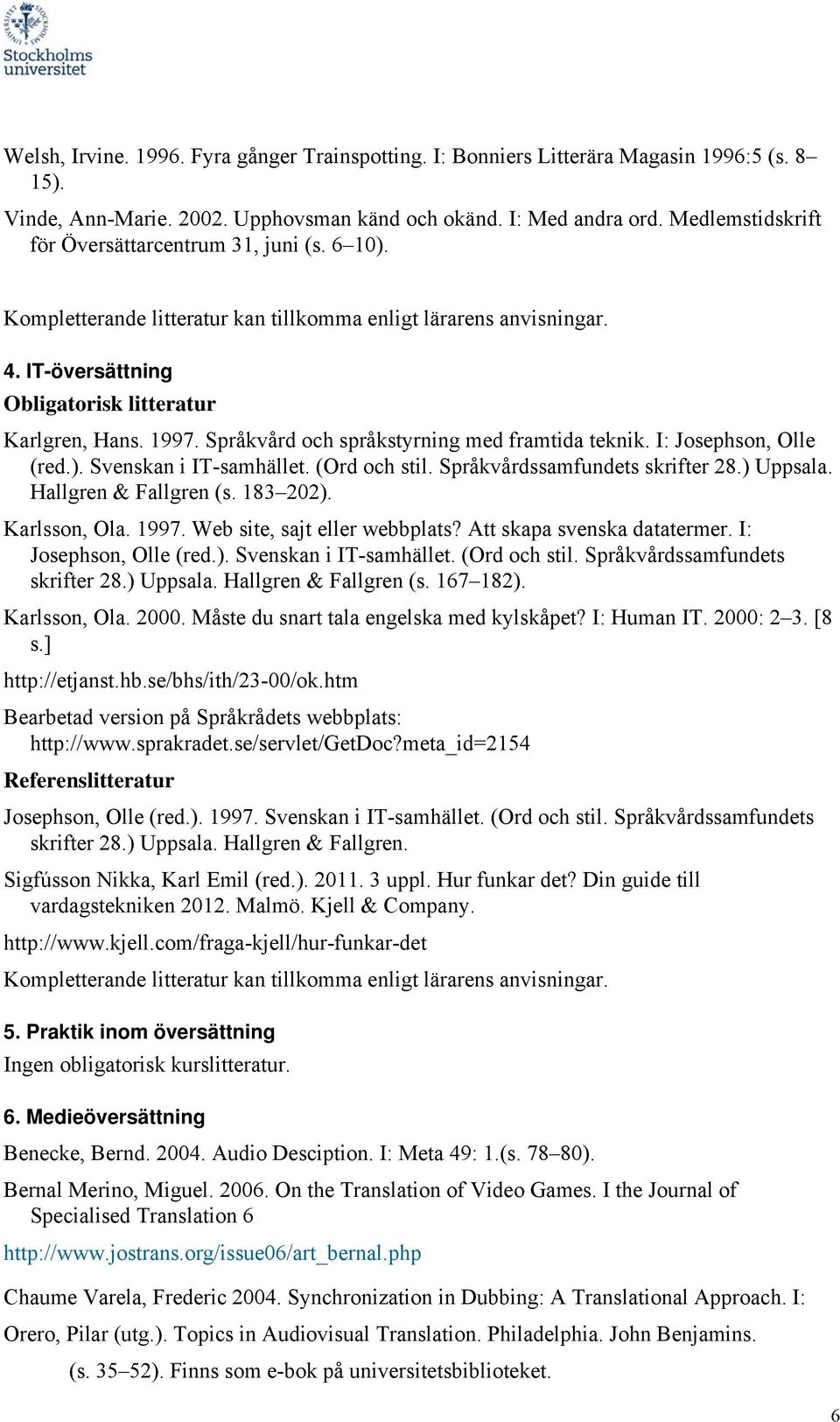 Språkvård och språkstyrning med framtida teknik. I: Josephson, Olle (red.). Svenskan i IT-samhället. (Ord och stil. Språkvårdssamfundets skrifter 28.) Uppsala. Hallgren & Fallgren (s. 183 202).