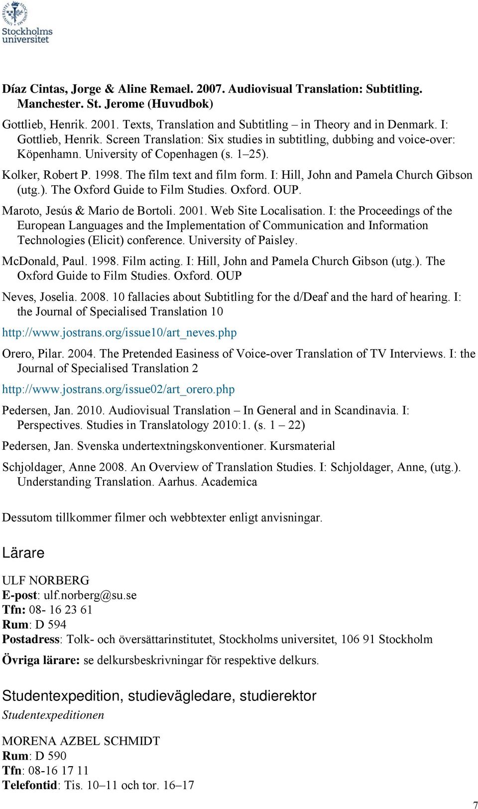 I: Hill, John and Pamela Church Gibson (utg.). The Oxford Guide to Film Studies. Oxford. OUP. Maroto, Jesús & Mario de Bortoli. 2001. Web Site Localisation.
