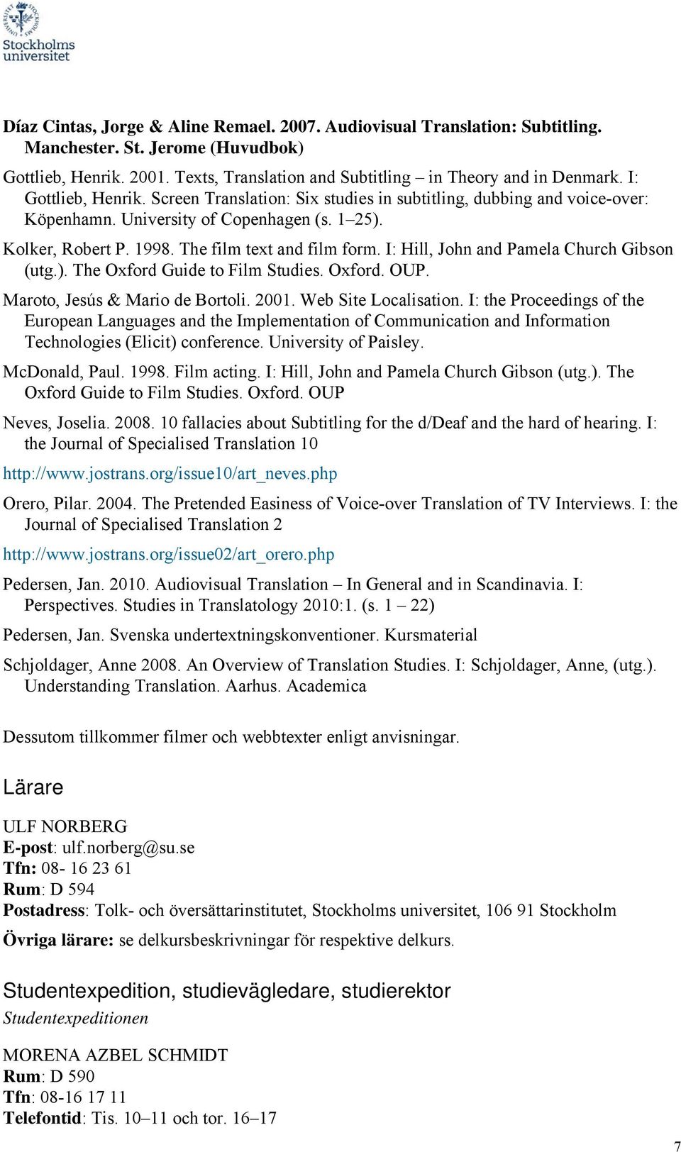 I: Hill, John and Pamela Church Gibson (utg.). The Oxford Guide to Film Studies. Oxford. OUP. Maroto, Jesús & Mario de Bortoli. 2001. Web Site Localisation.