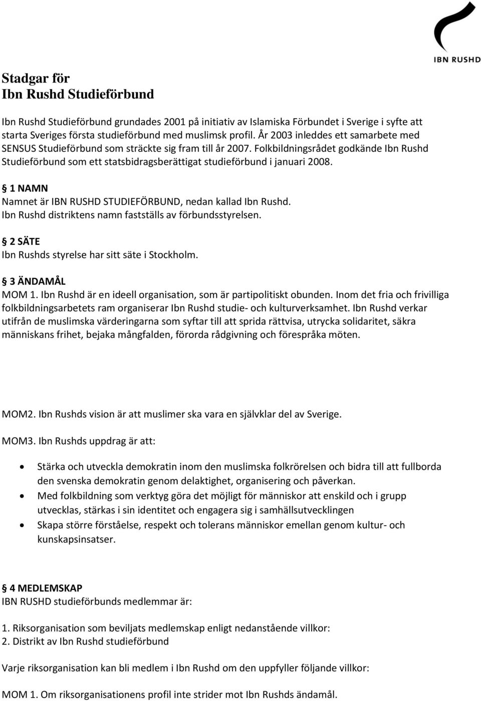 Folkbildningsrådet godkände Ibn Rushd Studieförbund som ett statsbidragsberättigat studieförbund i januari 2008. 1 NAMN Namnet är IBN RUSHD STUDIEFÖRBUND, nedan kallad Ibn Rushd.