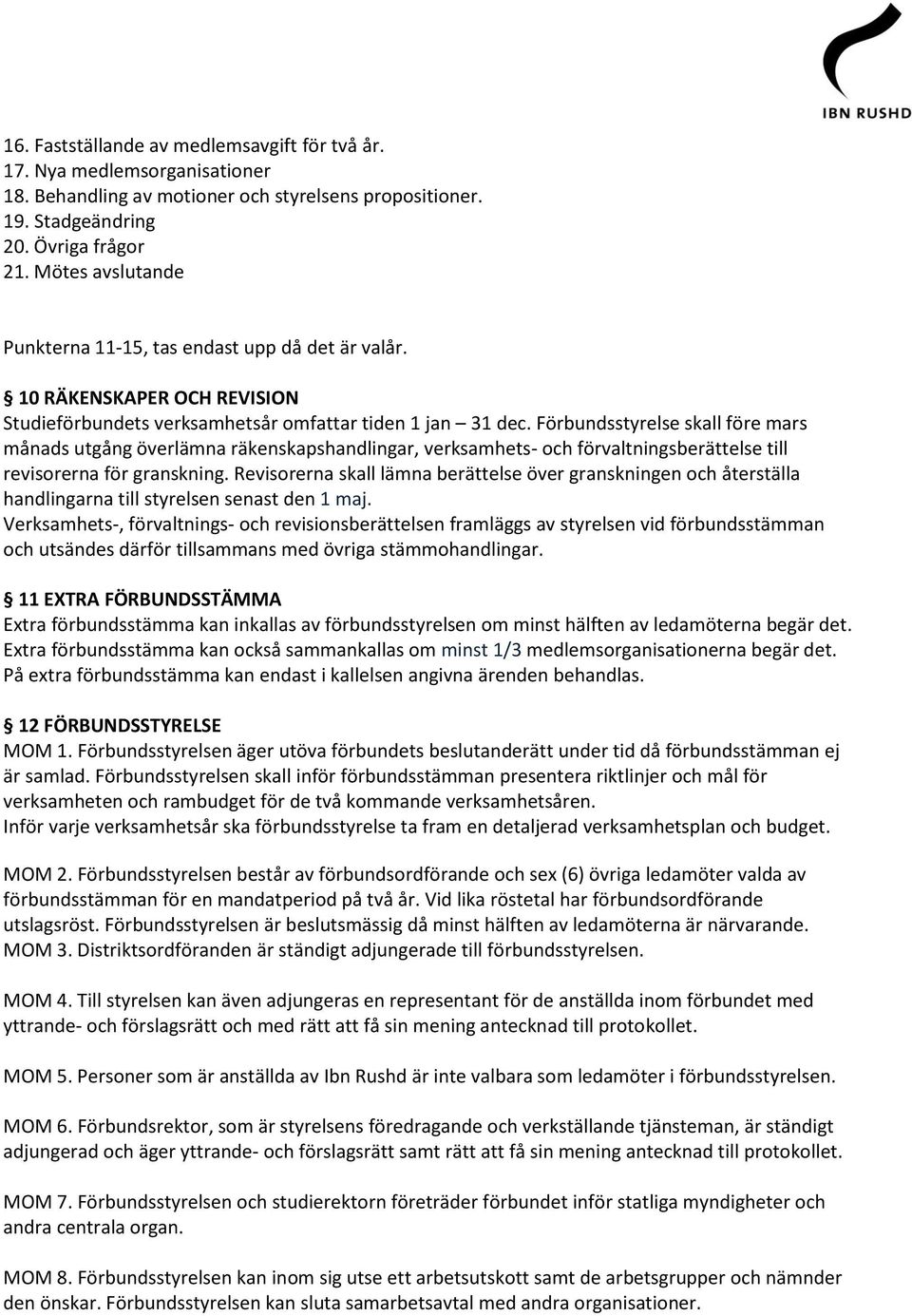 Förbundsstyrelse skall före mars månads utgång överlämna räkenskapshandlingar, verksamhets- och förvaltningsberättelse till revisorerna för granskning.