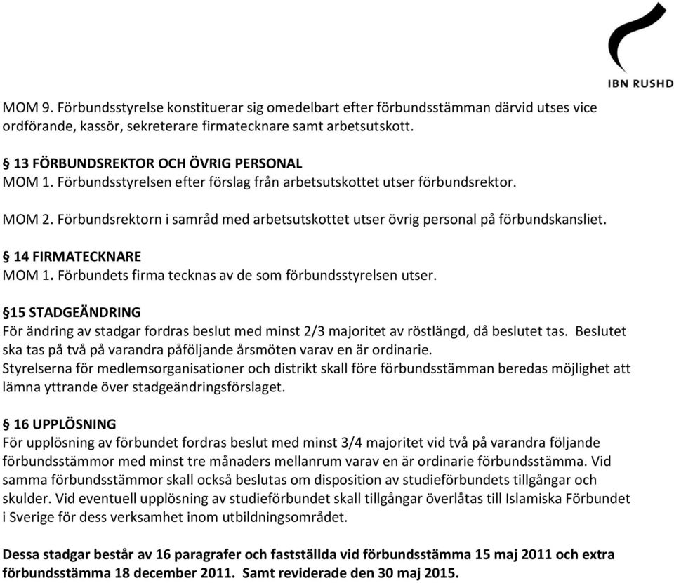 Förbundsrektorn i samråd med arbetsutskottet utser övrig personal på förbundskansliet. 14 FIRMATECKNARE MOM 1. Förbundets firma tecknas av de som förbundsstyrelsen utser.