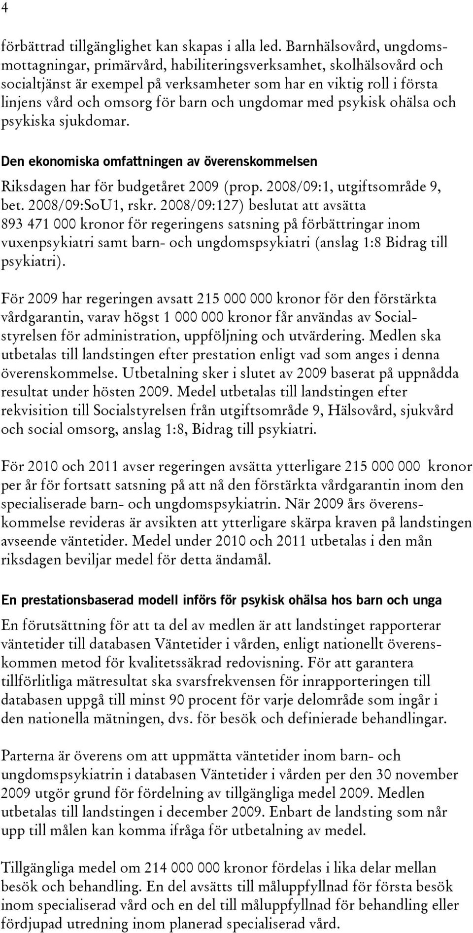 ungdomar med psykisk ohälsa och psykiska sjukdomar. Den ekonomiska omfattningen av överenskommelsen Riksdagen har för budgetåret 2009 (prop. 2008/09:1, utgiftsområde 9, bet. 2008/09:SoU1, rskr.