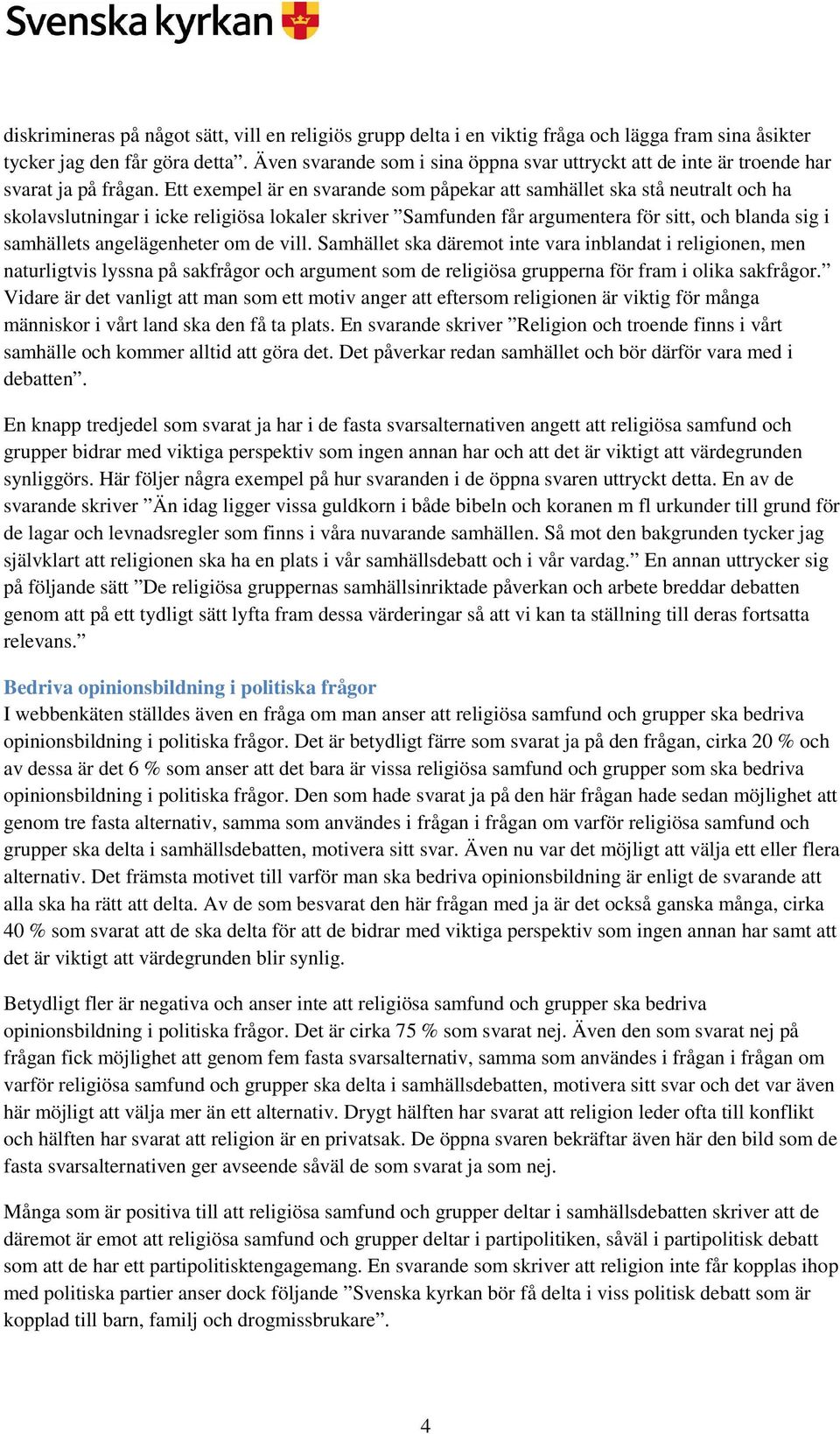 Ett exempel är en svarande som påpekar att samhället ska stå neutralt och ha skolavslutningar i icke religiösa lokaler skriver Samfunden får argumentera för sitt, och blanda sig i samhällets