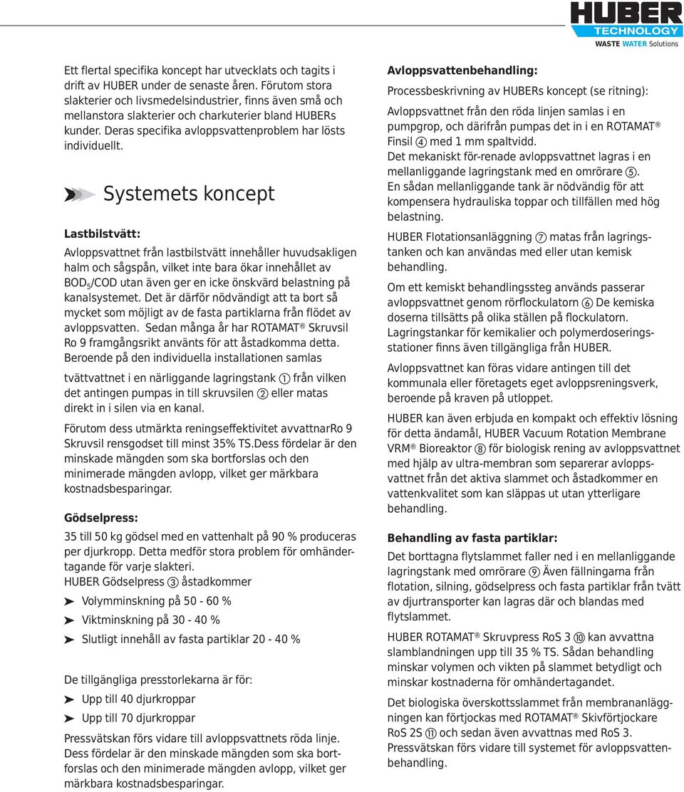 Systemets koncept Lastbilstvätt: Avloppsvattnet från lastbilstvätt innehåller huvudsakligen halm och sågspån, vilket inte bara ökar innehållet av BOD 5 /COD utan även ger en icke önskvärd belastning