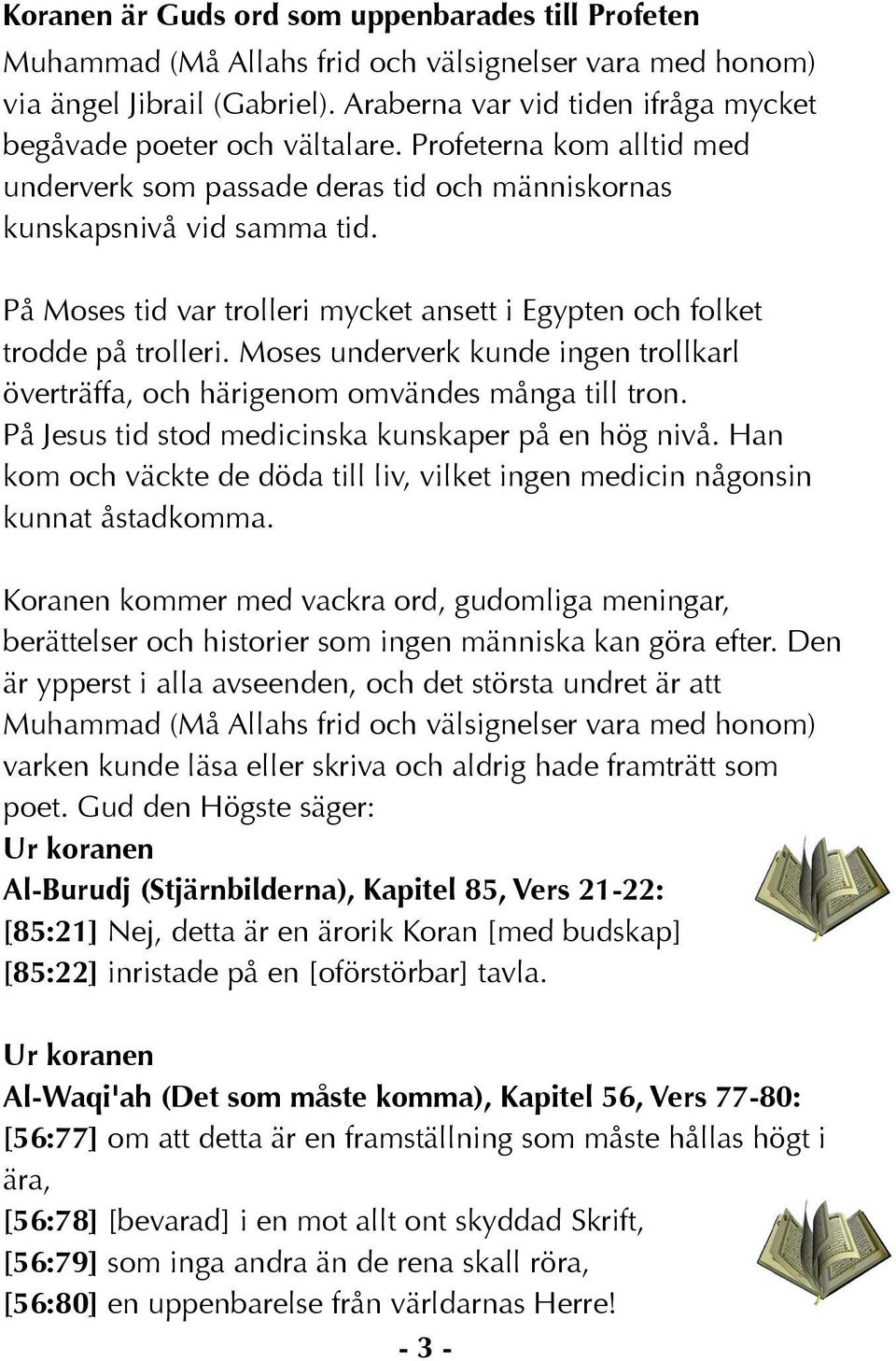 På Moses tid var trolleri mycket ansett i Egypten och folket trodde på trolleri. Moses underverk kunde ingen trollkarl överträffa, och härigenom omvändes många till tron.