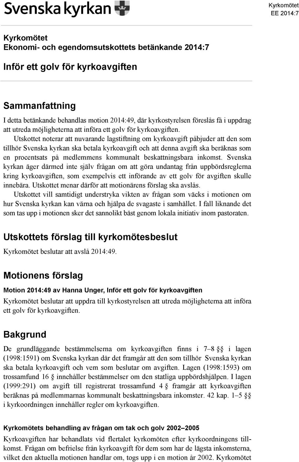 Utskottet noterar att nuvarande lagstiftning om kyrkoavgift påbjuder att den som tillhör Svenska kyrkan ska betala kyrkoavgift och att denna avgift ska beräknas som en procentsats på medlemmens