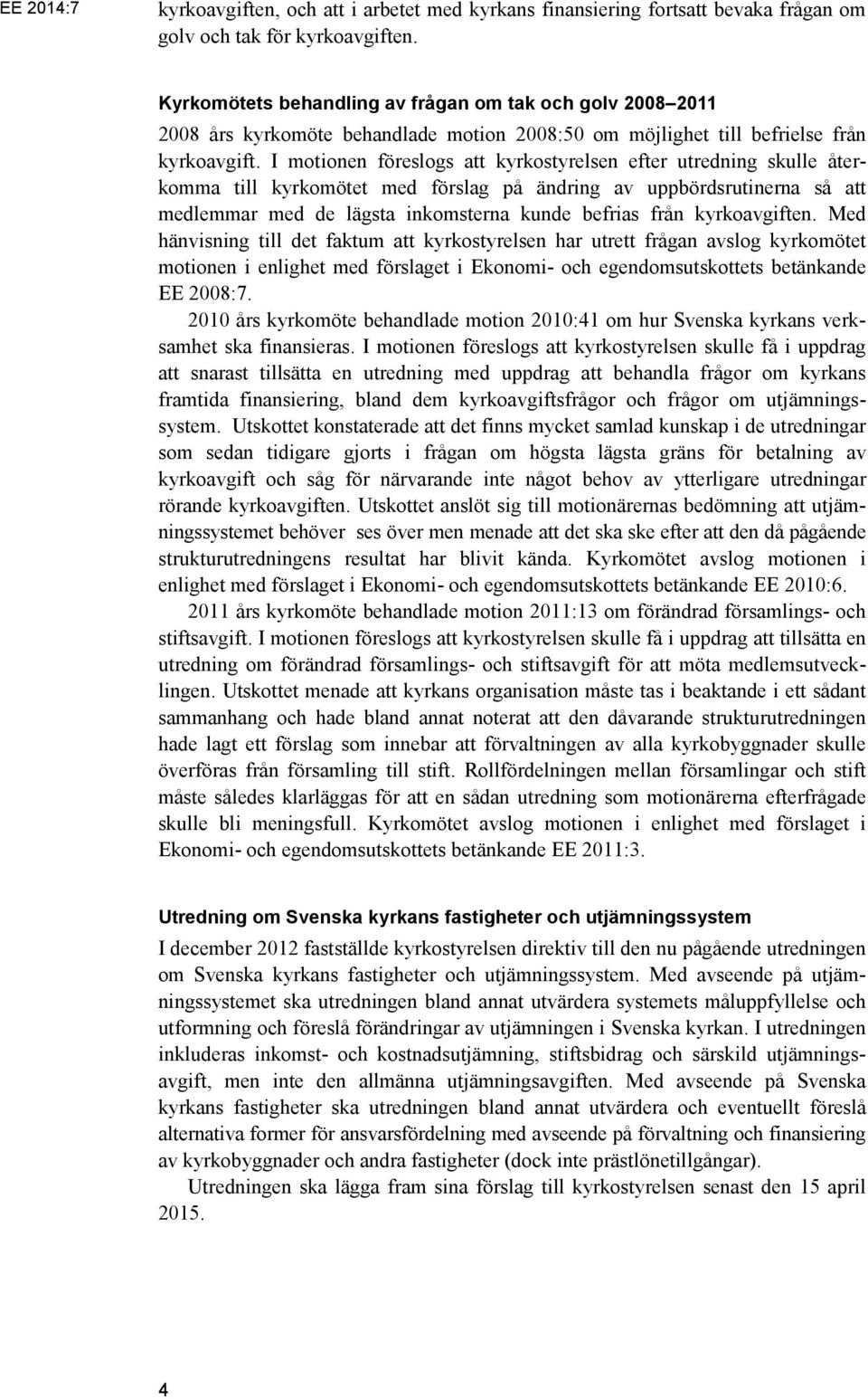 I motionen föreslogs att kyrkostyrelsen efter utredning skulle återkomma till kyrkomötet med förslag på ändring av uppbördsrutinerna så att medlemmar med de lägsta inkomsterna kunde befrias från