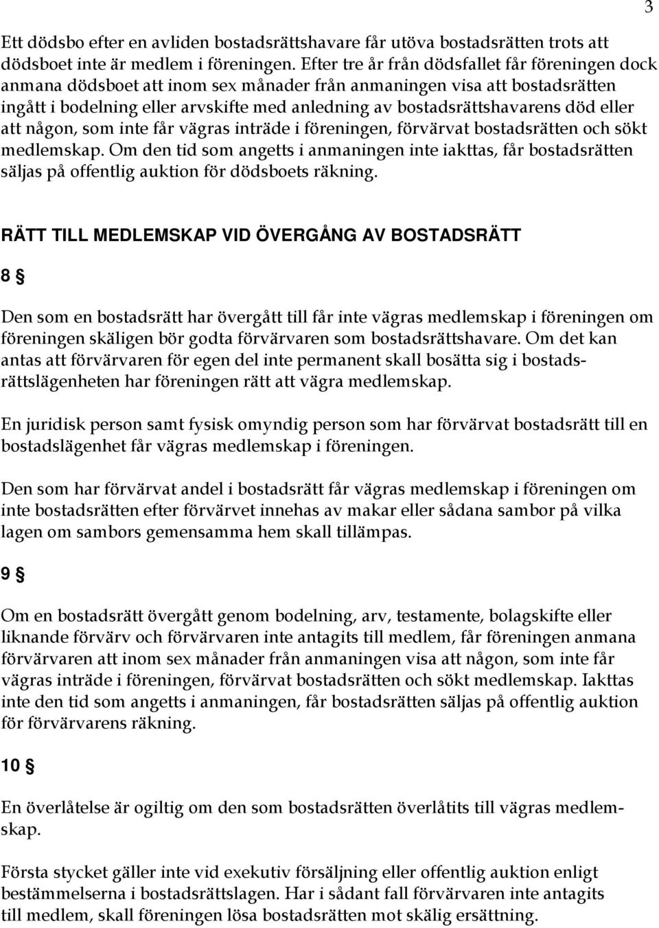 död eller att någon, som inte får vägras inträde i föreningen, förvärvat bostadsrätten och sökt medlemskap.