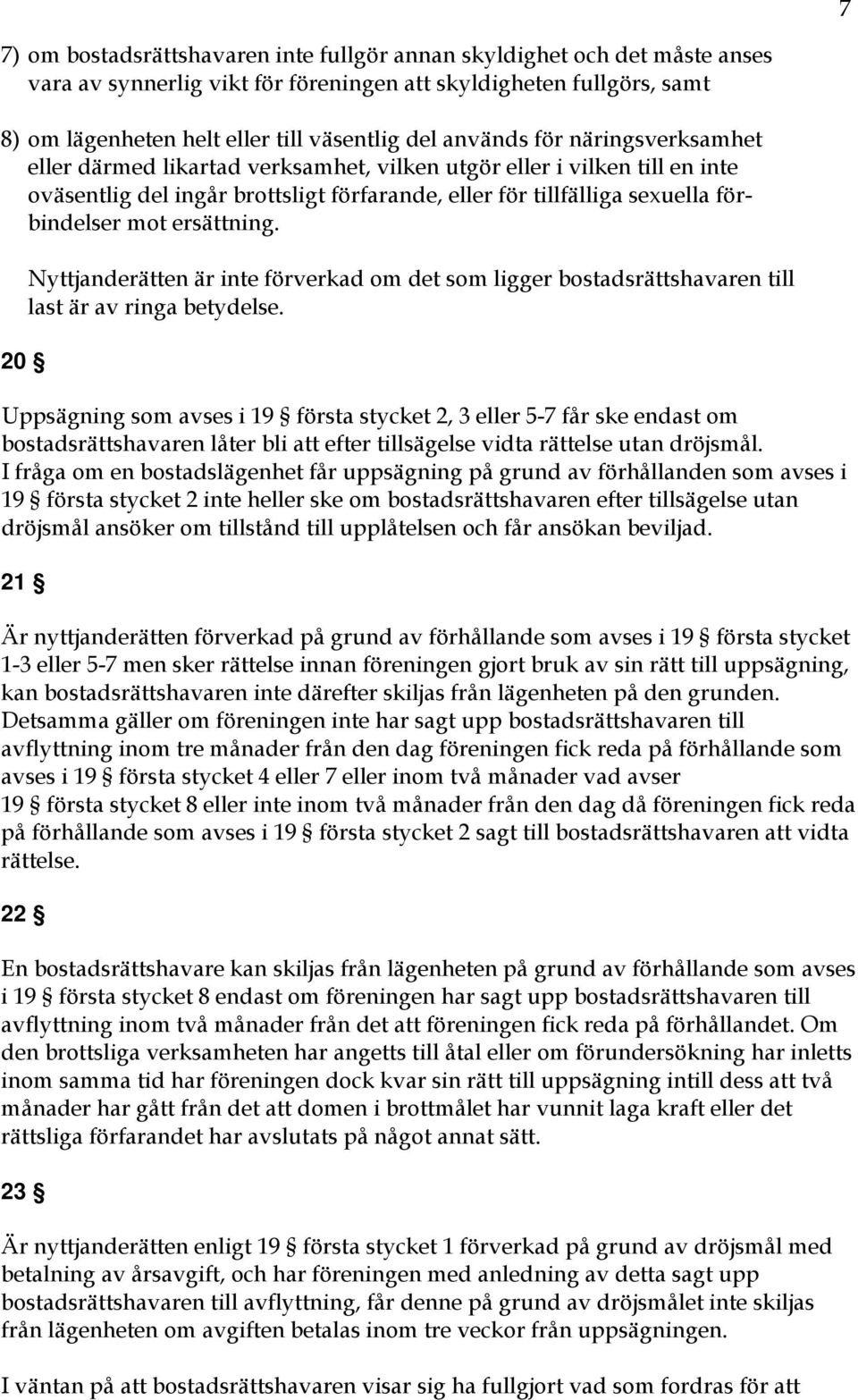 ersättning. 20 Nyttjanderätten är inte förverkad om det som ligger bostadsrättshavaren till last är av ringa betydelse.