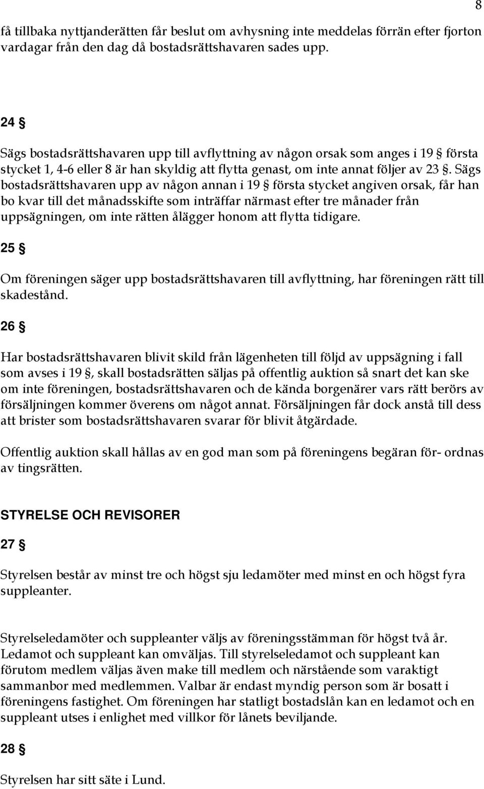 Sägs bostadsrättshavaren upp av någon annan i 19 första stycket angiven orsak, får han bo kvar till det månadsskifte som inträffar närmast efter tre månader från uppsägningen, om inte rätten ålägger