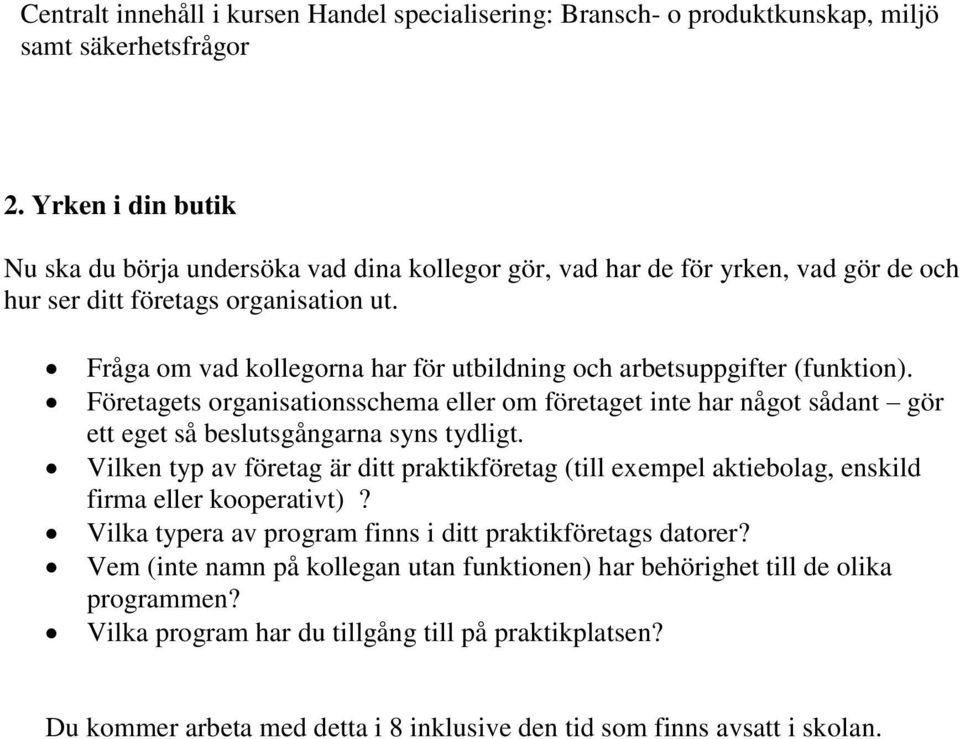 Fråga om vad kollegorna har för utbildning och arbetsuppgifter (funktion). Företagets organisationsschema eller om företaget inte har något sådant gör ett eget så beslutsgångarna syns tydligt.