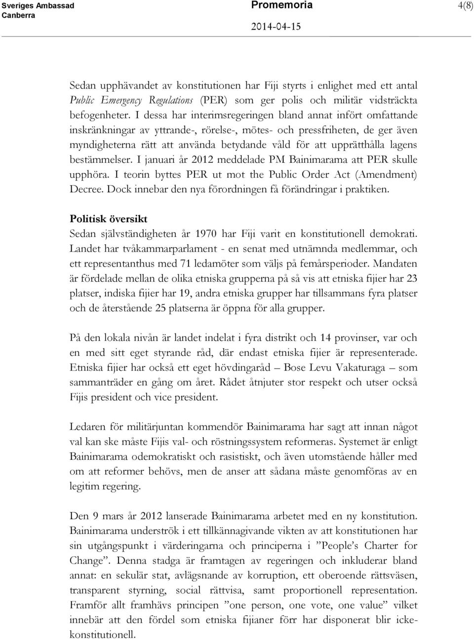 upprätthålla lagens bestämmelser. I januari år 2012 meddelade PM Bainimarama att PER skulle upphöra. I teorin byttes PER ut mot the Public Order Act (Amendment) Decree.