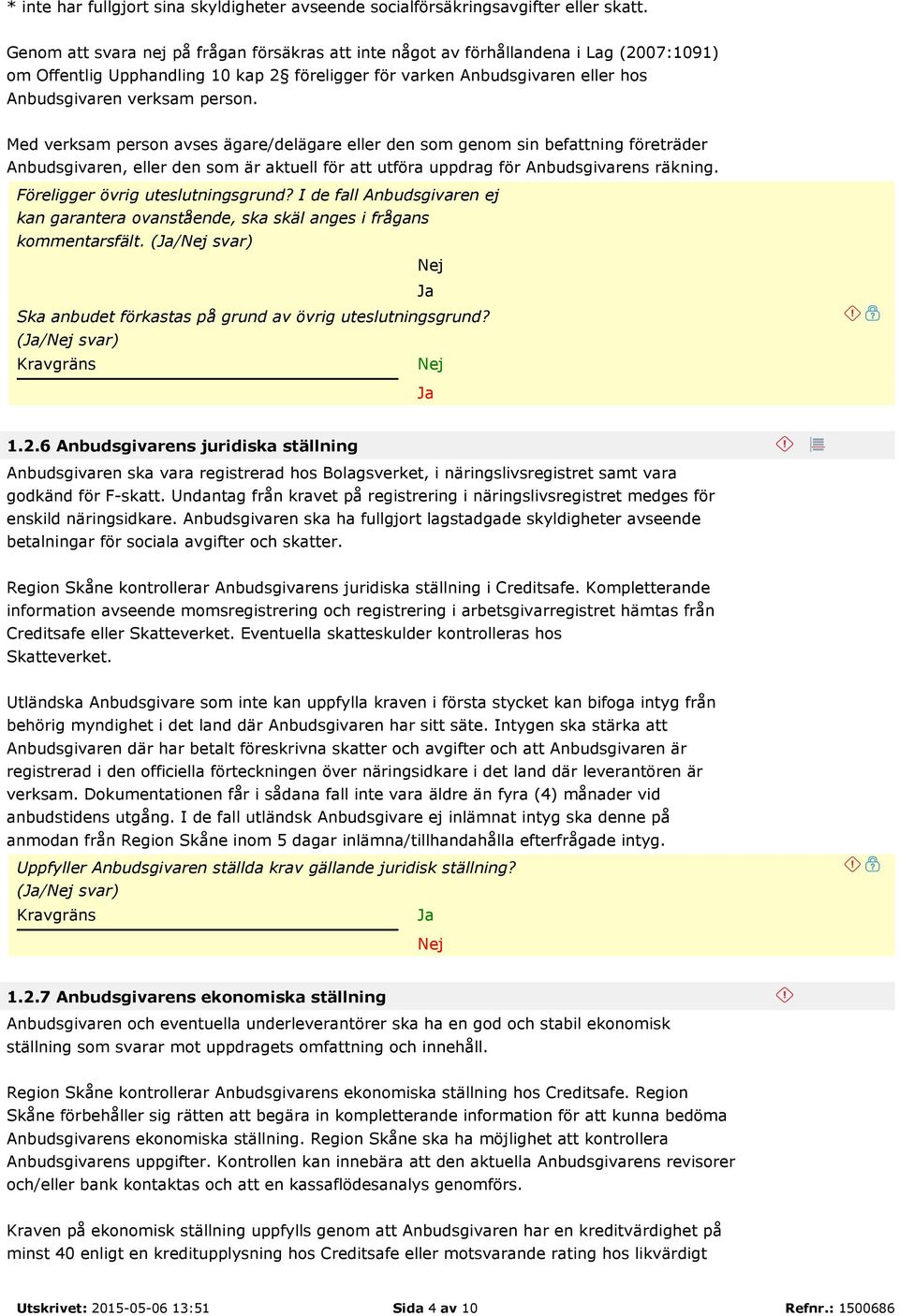 Med verksam person avses ägare/delägare eller den som genom sin befattning företräder Anbudsgivaren, eller den som är aktuell för att utföra uppdrag för Anbudsgivarens räkning.