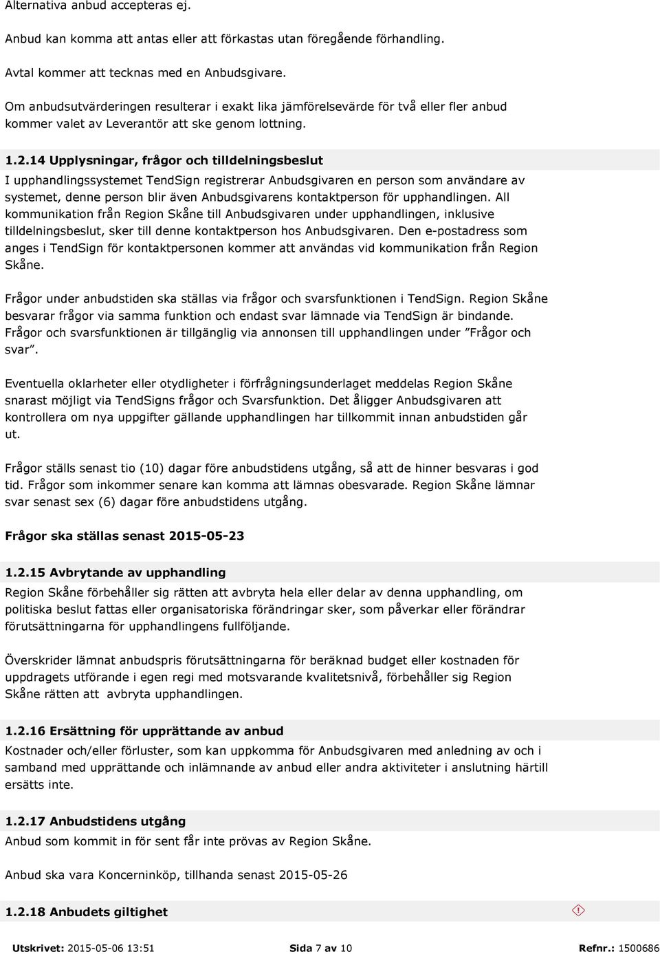 14 Upplysningar, frågor och tilldelningsbeslut I upphandlingssystemet TendSign registrerar Anbudsgivaren en person som användare av systemet, denne person blir även Anbudsgivarens kontaktperson för