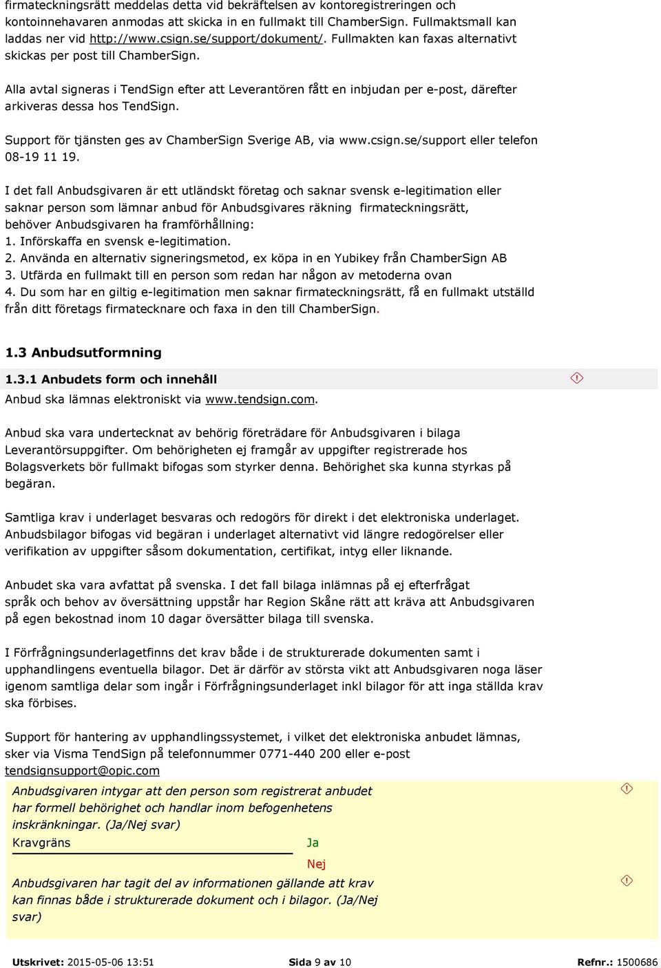 Alla avtal signeras i TendSign efter att Leverantören fått en inbjudan per e-post, därefter arkiveras dessa hos TendSign. Support för tjänsten ges av ChamberSign Sverige AB, via www.csign.