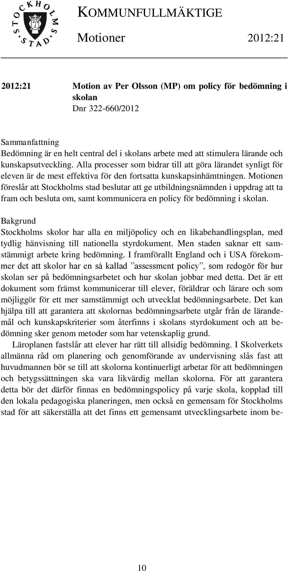 Motionen föreslår att Stockholms stad beslutar att ge utbildningsnämnden i uppdrag att ta fram och besluta om, samt kommunicera en policy för bedömning i skolan.