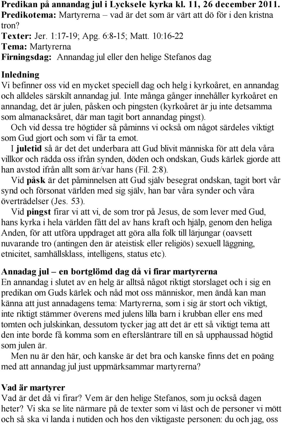 jul. Inte många gånger innehåller kyrkoåret en annandag, det är julen, påsken och pingsten (kyrkoåret är ju inte detsamma som almanacksåret, där man tagit bort annandag pingst).