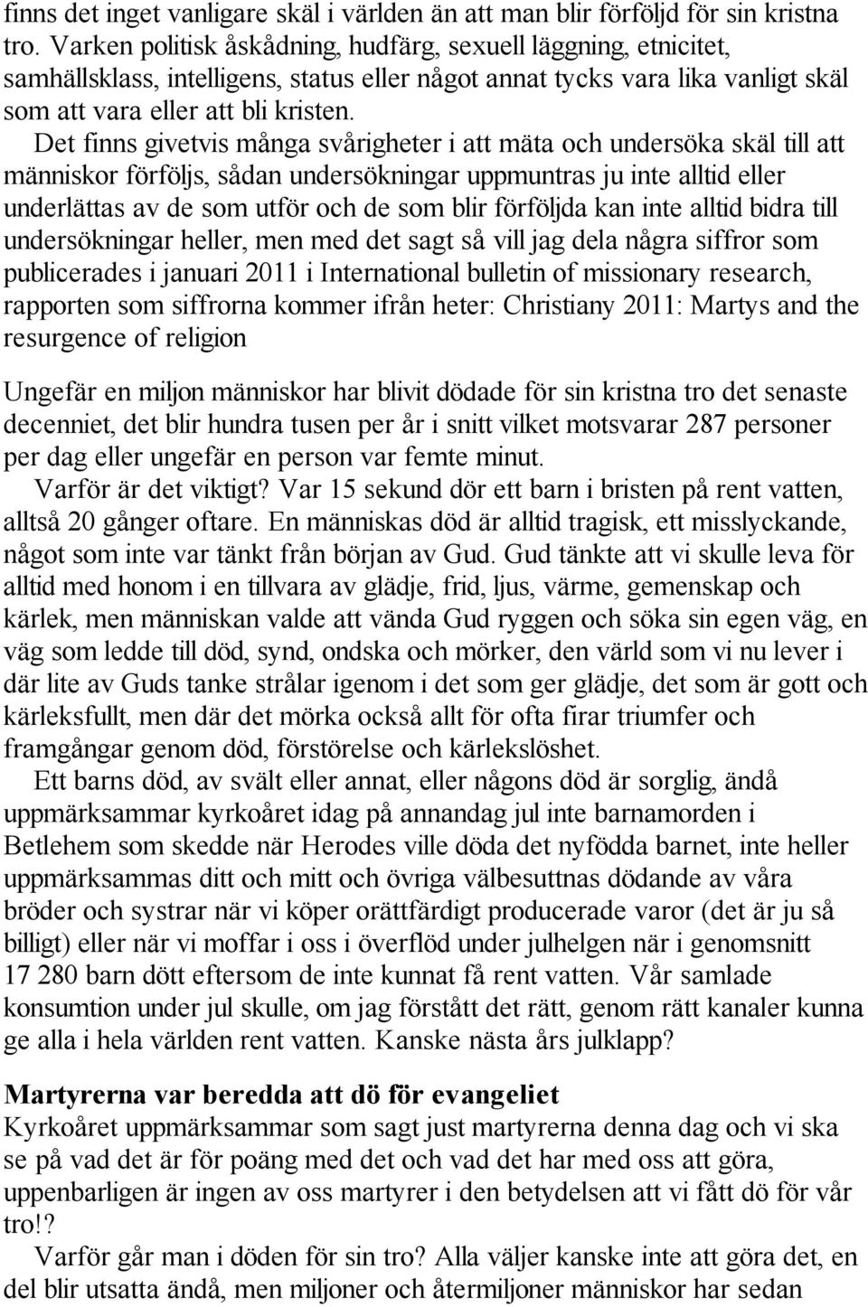 Det finns givetvis många svårigheter i att mäta och undersöka skäl till att människor förföljs, sådan undersökningar uppmuntras ju inte alltid eller underlättas av de som utför och de som blir