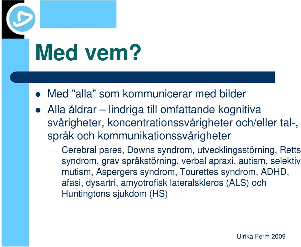 koncentrationssvårigheter och/eller tal-, språk och kommunikationssvårigheter Cerebral pares, Downs syndrom,
