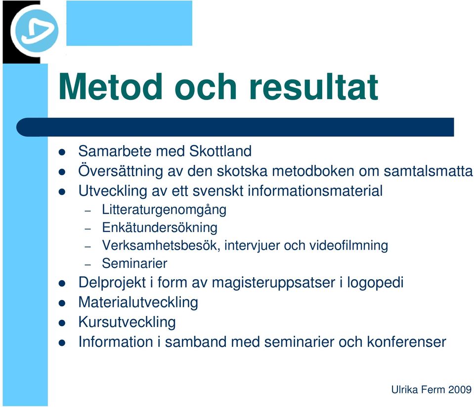 Enkätundersökning Verksamhetsbesök, intervjuer och videofilmning Seminarier Delprojekt i form