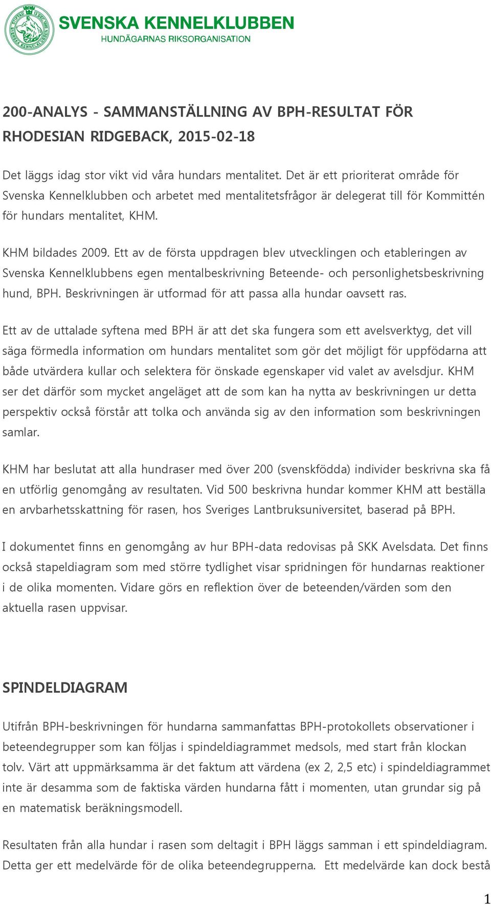 Ett av de första uppdragen blev utvecklingen och etableringen av Svenska Kennelklubbens egen mentalbeskrivning Beteende- och personlighetsbeskrivning hund, BPH.