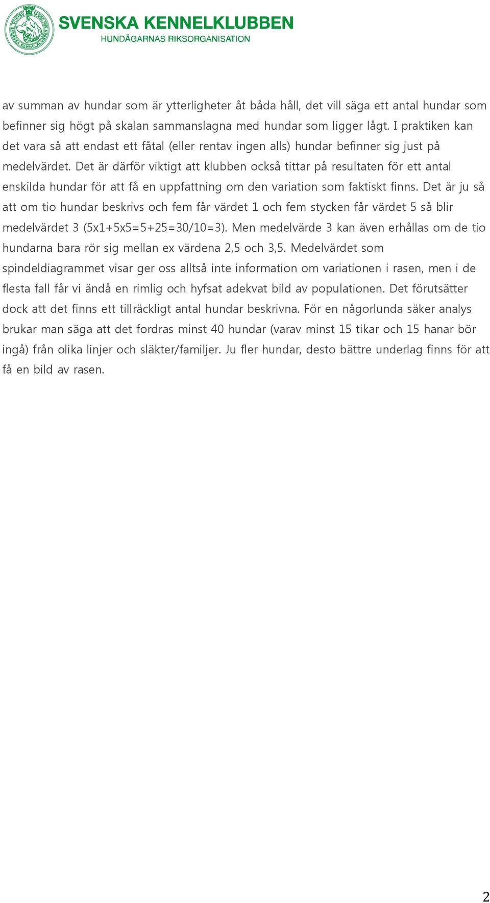 Det är därför viktigt att klubben också tittar på resultaten för ett antal enskilda hundar för att få en uppfattning om den variation som faktiskt finns.