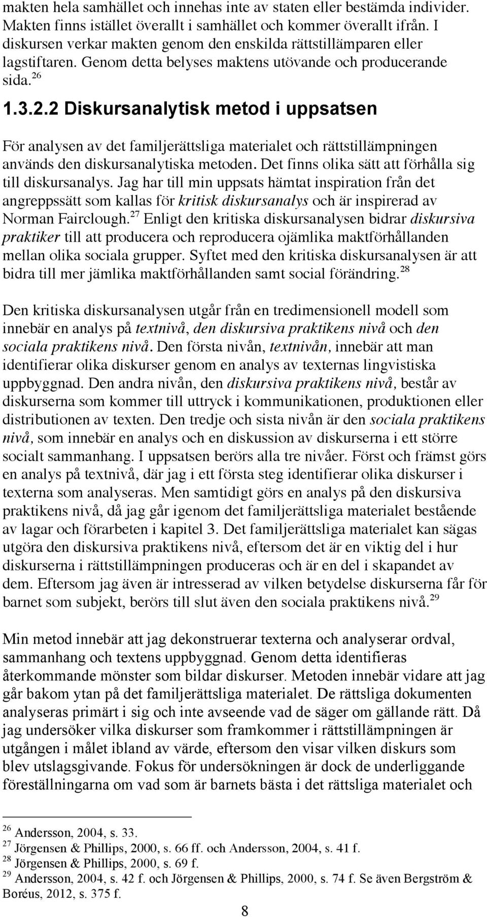 1.3.2.2 Diskursanalytisk metod i uppsatsen För analysen av det familjerättsliga materialet och rättstillämpningen används den diskursanalytiska metoden.