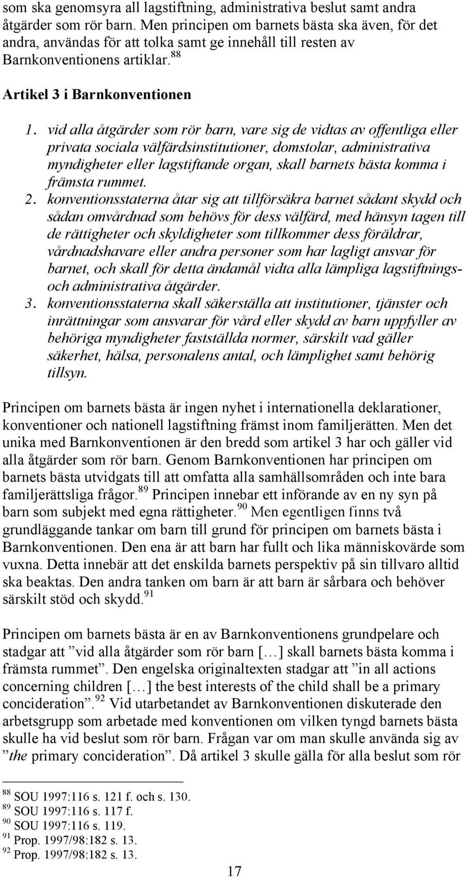 vid alla åtgärder som rör barn, vare sig de vidtas av offentliga eller privata sociala välfärdsinstitutioner, domstolar, administrativa myndigheter eller lagstiftande organ, skall barnets bästa komma