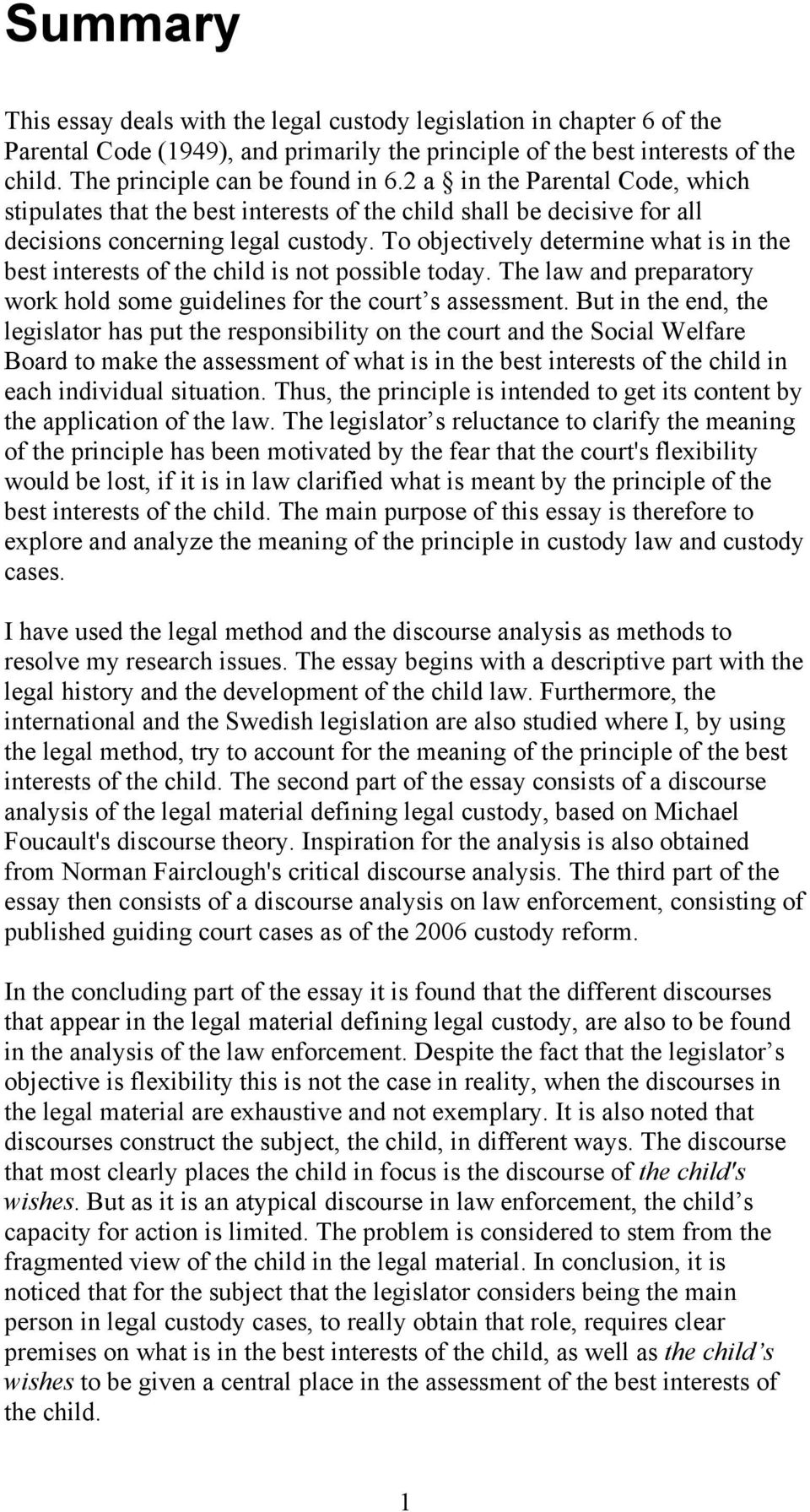 To objectively determine what is in the best interests of the child is not possible today. The law and preparatory work hold some guidelines for the court s assessment.