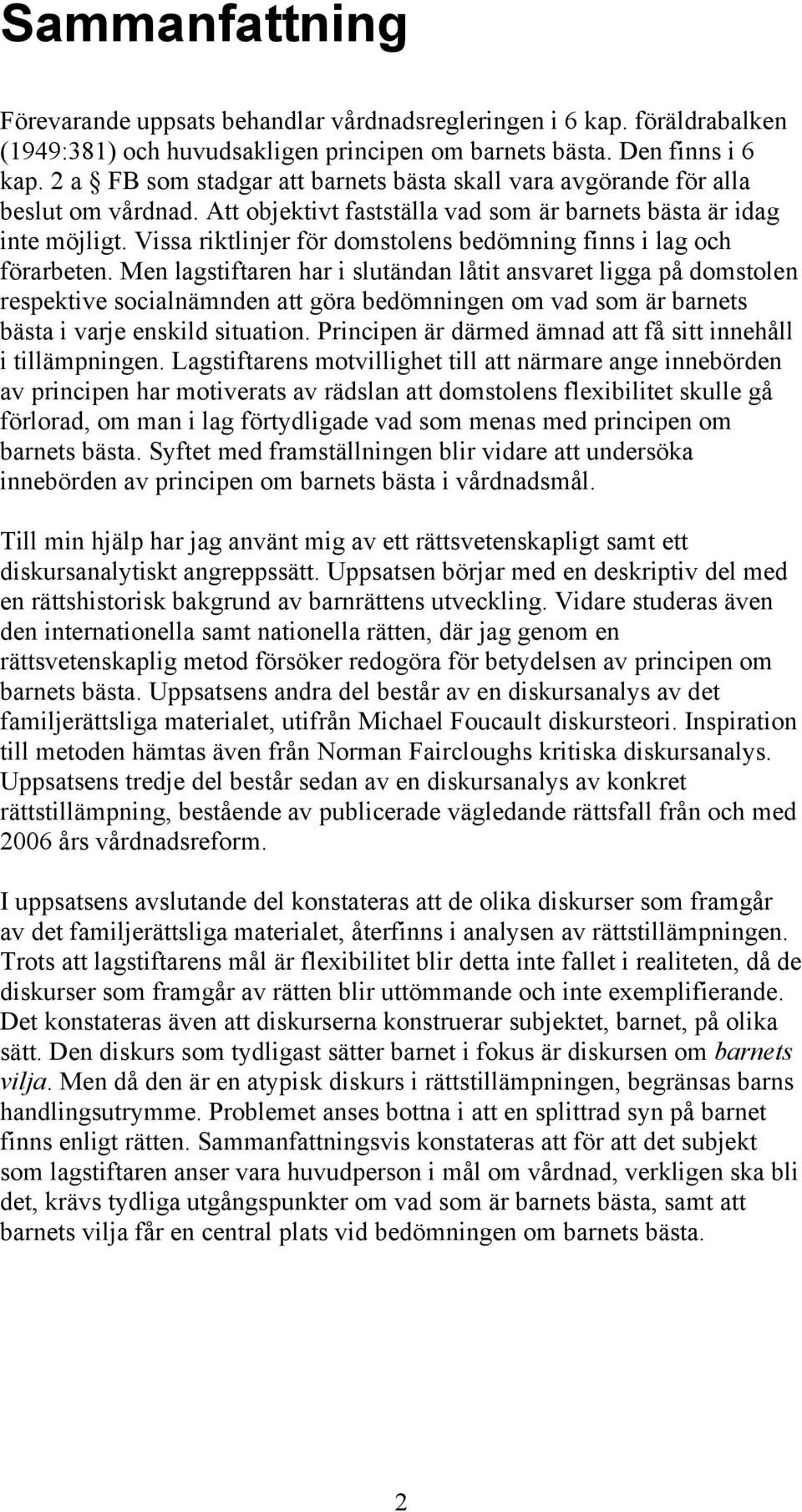 Vissa riktlinjer för domstolens bedömning finns i lag och förarbeten.