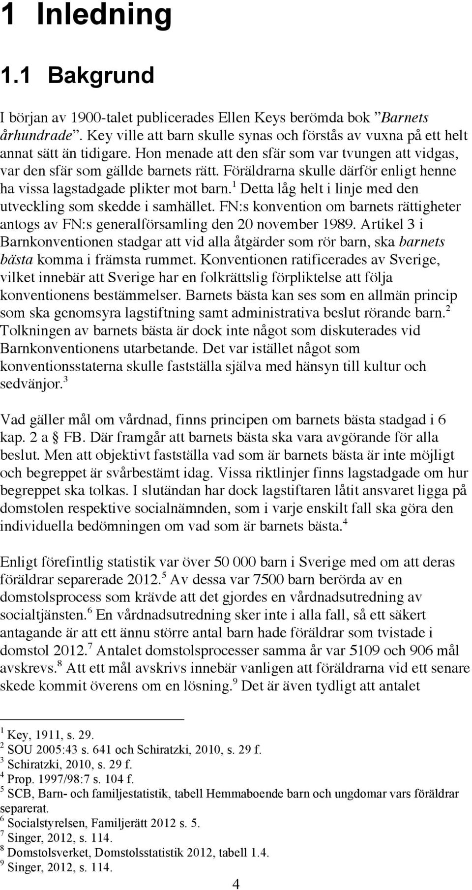 1 Detta låg helt i linje med den utveckling som skedde i samhället. FN:s konvention om barnets rättigheter antogs av FN:s generalförsamling den 20 november 1989.